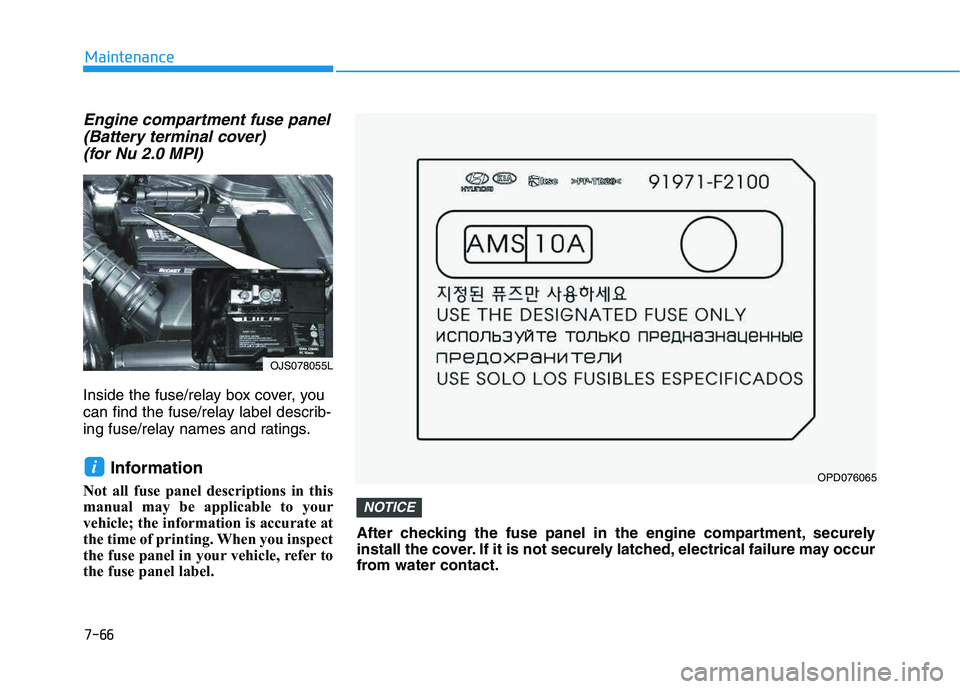 HYUNDAI VELOSTER 2020 Owners Manual 7-66
Maintenance
Engine compartment fuse panel
(Battery terminal cover)
(for Nu 2.0 MPI)
Inside the fuse/relay box cover, you
can find the fuse/relay label describ-
ing fuse/relay names and ratings.
HYUNDAI VELOSTER 2020 Owners Manual 7-66
Maintenance
Engine compartment fuse panel
(Battery terminal cover)
(for Nu 2.0 MPI)
Inside the fuse/relay box cover, you
can find the fuse/relay label describ-
ing fuse/relay names and ratings.