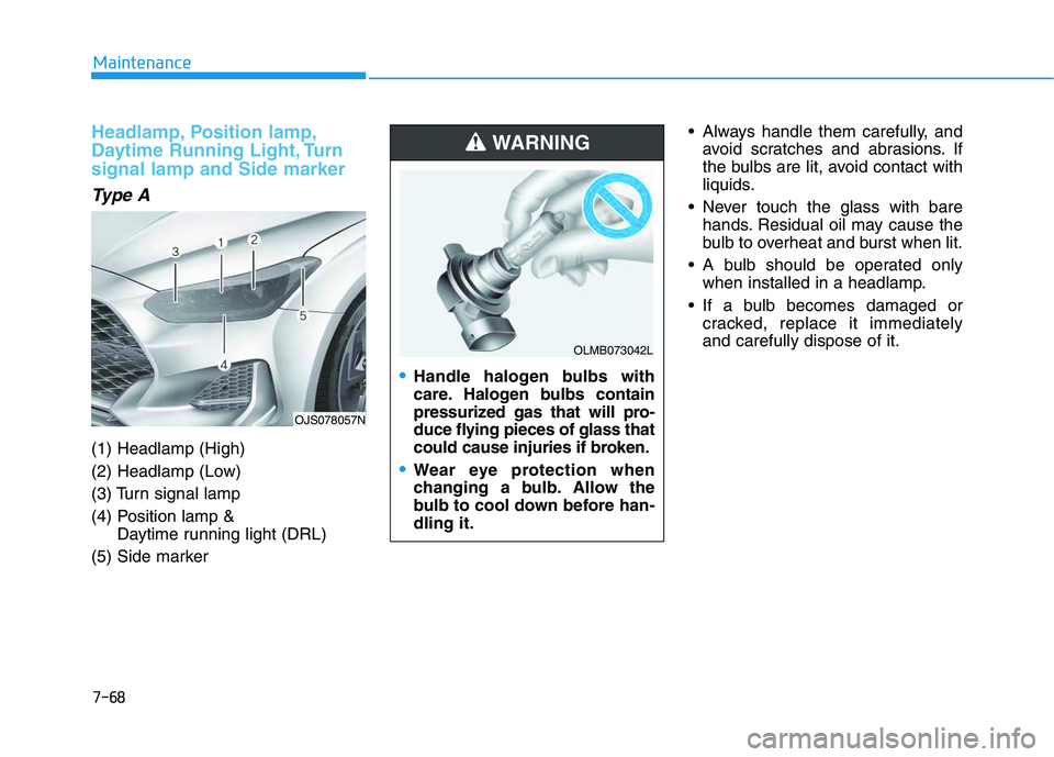 HYUNDAI VELOSTER 2020 Owners Manual 7-68
Maintenance
Headlamp, Position lamp,
Daytime Running Light, Turn
signal lamp and Side marker
Type A
(1) Headlamp (High)
(2) Headlamp (Low)
(3) Turn signal lamp
(4) Position lamp &
Daytime runnin HYUNDAI VELOSTER 2020 Owners Manual 7-68
Maintenance
Headlamp, Position lamp,
Daytime Running Light, Turn
signal lamp and Side marker
Type A
(1) Headlamp (High)
(2) Headlamp (Low)
(3) Turn signal lamp
(4) Position lamp &
Daytime runnin