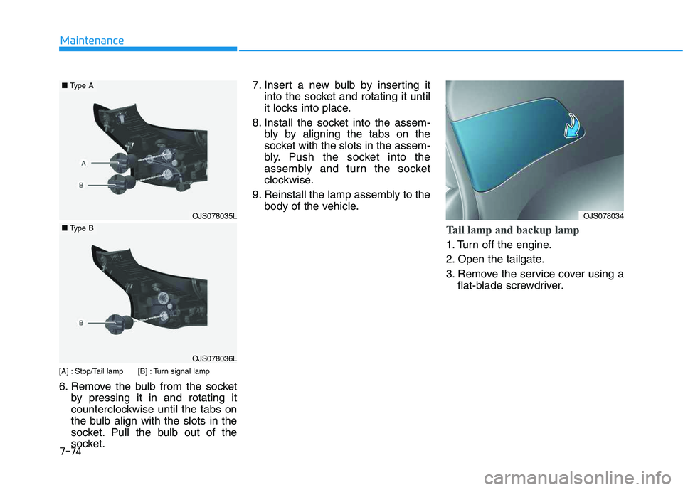 HYUNDAI VELOSTER 2020  Owners Manual 7-74
Maintenance
[A] : Stop/Tail lamp [B] : Turn signal lamp
6. Remove the bulb from the socket
by pressing it in and rotating it
counterclockwise until the tabs on
the bulb align with the slots in th