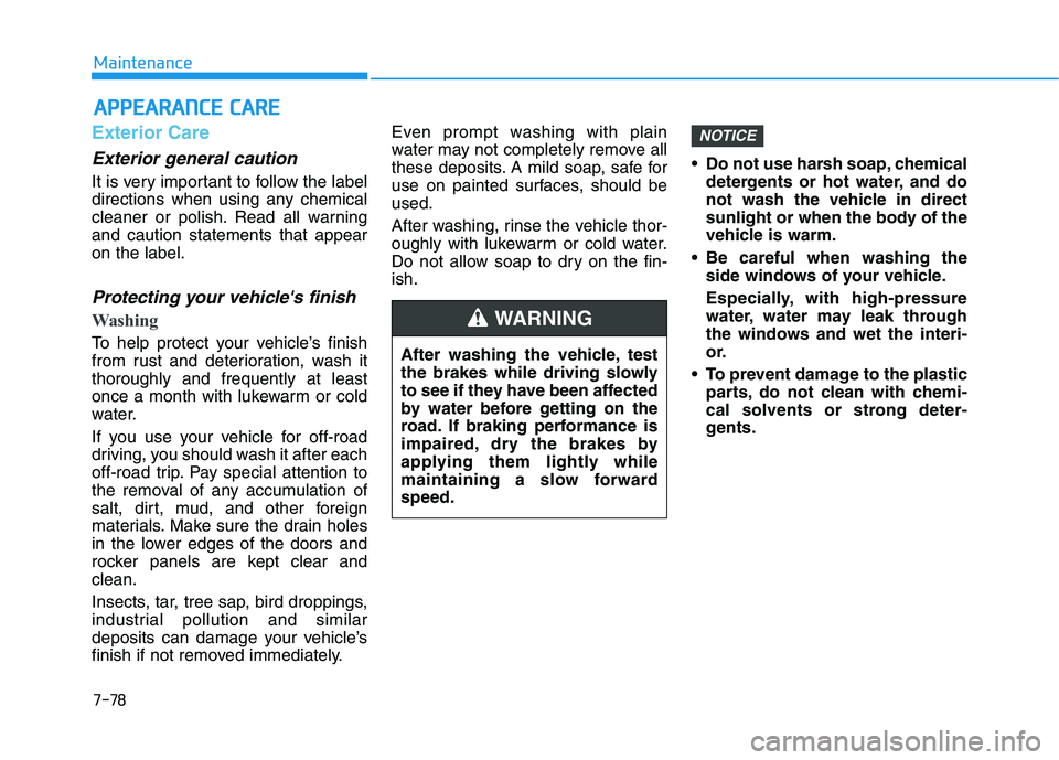 HYUNDAI VELOSTER 2020 Owners Manual 7-78
Maintenance
A AP
PP
PE
EA
AR
RA
AN
NC
CE
E
C
CA
AR
RE
E
Exterior Care
Exterior general caution
It is very important to follow the label
directions when using any chemical
cleaner or polish. Re HYUNDAI VELOSTER 2020 Owners Manual 7-78
Maintenance
A AP
PP
PE
EA
AR
RA
AN
NC
CE
E
C
CA
AR
RE
E
Exterior Care
Exterior general caution
It is very important to follow the label
directions when using any chemical
cleaner or polish. Re