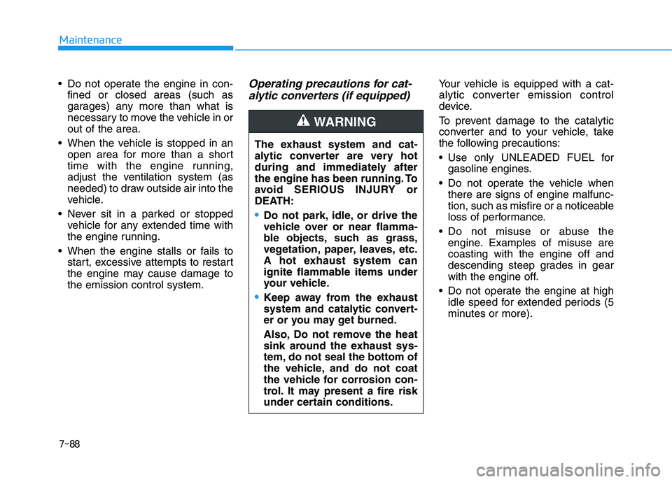 HYUNDAI VELOSTER 2020 Owners Manual 7-88
Maintenance
Do not operate the engine in con-
fined or closed areas (such as
garages) any more than what is
necessary to move the vehicle in or
out of the area.
When the vehicle is stopped in a HYUNDAI VELOSTER 2020 Owners Manual 7-88
Maintenance
Do not operate the engine in con-
fined or closed areas (such as
garages) any more than what is
necessary to move the vehicle in or
out of the area.
When the vehicle is stopped in a