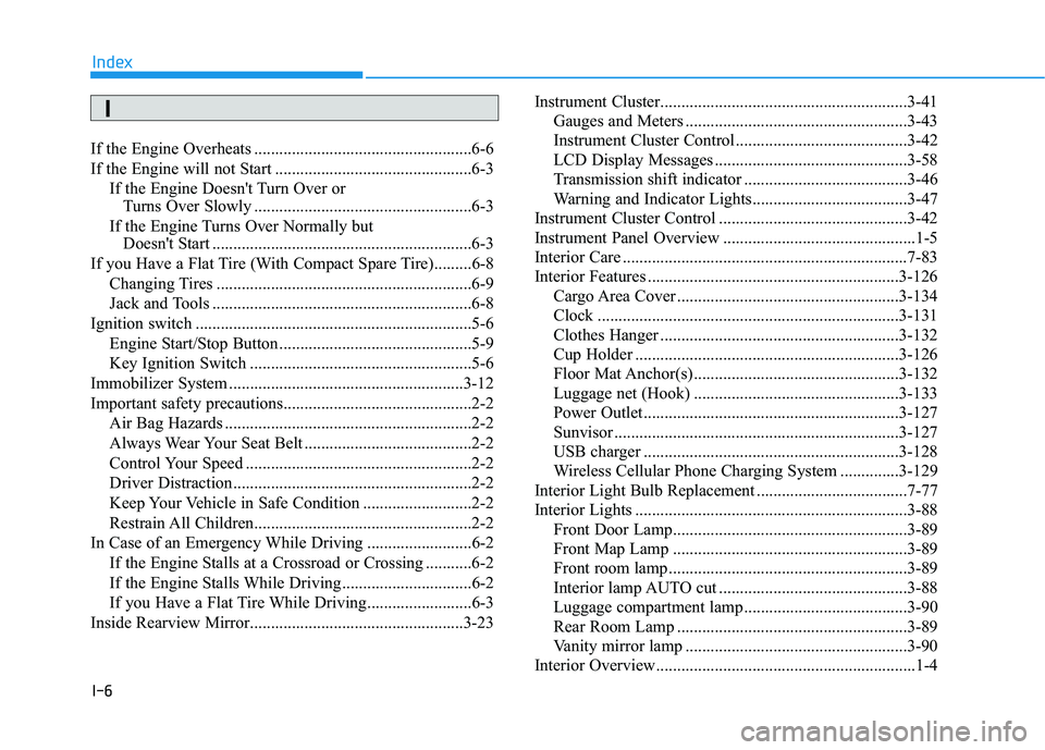 HYUNDAI VELOSTER 2020 Owners Manual I-6
If the Engine Overheats ....................................................6-6
If the Engine will not Start ...............................................6-3
If the Engine Doesn't Turn Over HYUNDAI VELOSTER 2020 Owners Manual I-6
If the Engine Overheats ....................................................6-6
If the Engine will not Start ...............................................6-3
If the Engine Doesn't Turn Over