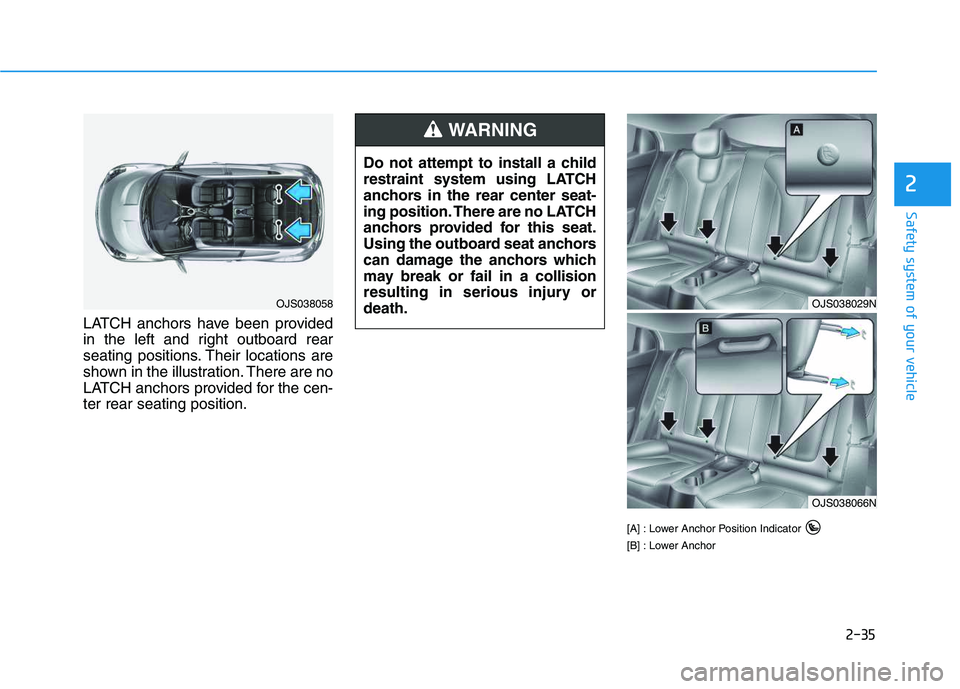 HYUNDAI VELOSTER 2020 Workshop Manual 2-35
Safety system of your vehicle
2
LATCH anchors have been provided
in the left and right outboard rear
seating positions. Their locations are
shown in the illustration. There are no
LATCH anchors p HYUNDAI VELOSTER 2020 Workshop Manual 2-35
Safety system of your vehicle
2
LATCH anchors have been provided
in the left and right outboard rear
seating positions. Their locations are
shown in the illustration. There are no
LATCH anchors p