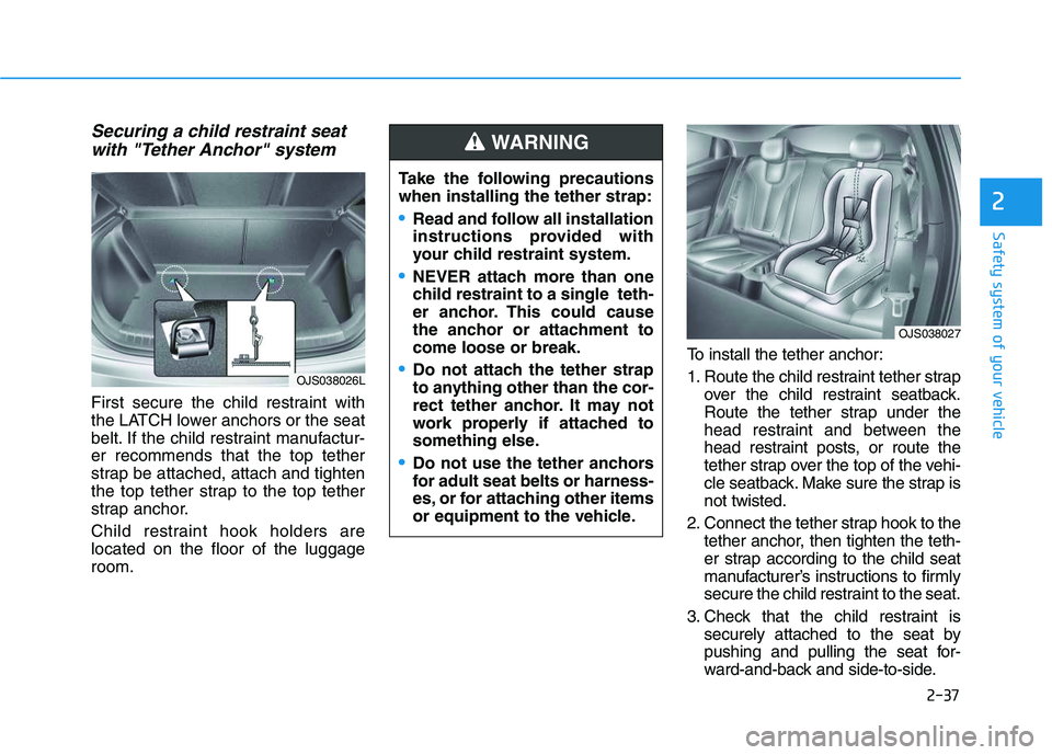HYUNDAI VELOSTER 2020 Workshop Manual 2-37
Safety system of your vehicle
2
Securing a child restraint seat
with "Tether Anchor" system
First secure the child restraint with
the LATCH lower anchors or the seat
belt. If the child restraint HYUNDAI VELOSTER 2020 Workshop Manual 2-37
Safety system of your vehicle
2
Securing a child restraint seat
with "Tether Anchor" system
First secure the child restraint with
the LATCH lower anchors or the seat
belt. If the child restraint
