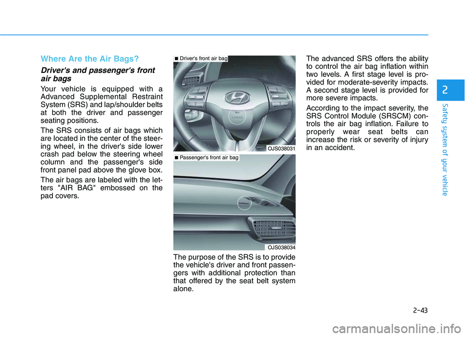 HYUNDAI VELOSTER 2020 Workshop Manual 2-43
Safety system of your vehicle
2
Where Are the Air Bags?
Drivers and passengers front
air bags
Your vehicle is equipped with a
Advanced Supplemental Restraint
System (SRS) and lap/shoulder bel HYUNDAI VELOSTER 2020 Workshop Manual 2-43
Safety system of your vehicle
2
Where Are the Air Bags?
Drivers and passengers front
air bags
Your vehicle is equipped with a
Advanced Supplemental Restraint
System (SRS) and lap/shoulder bel