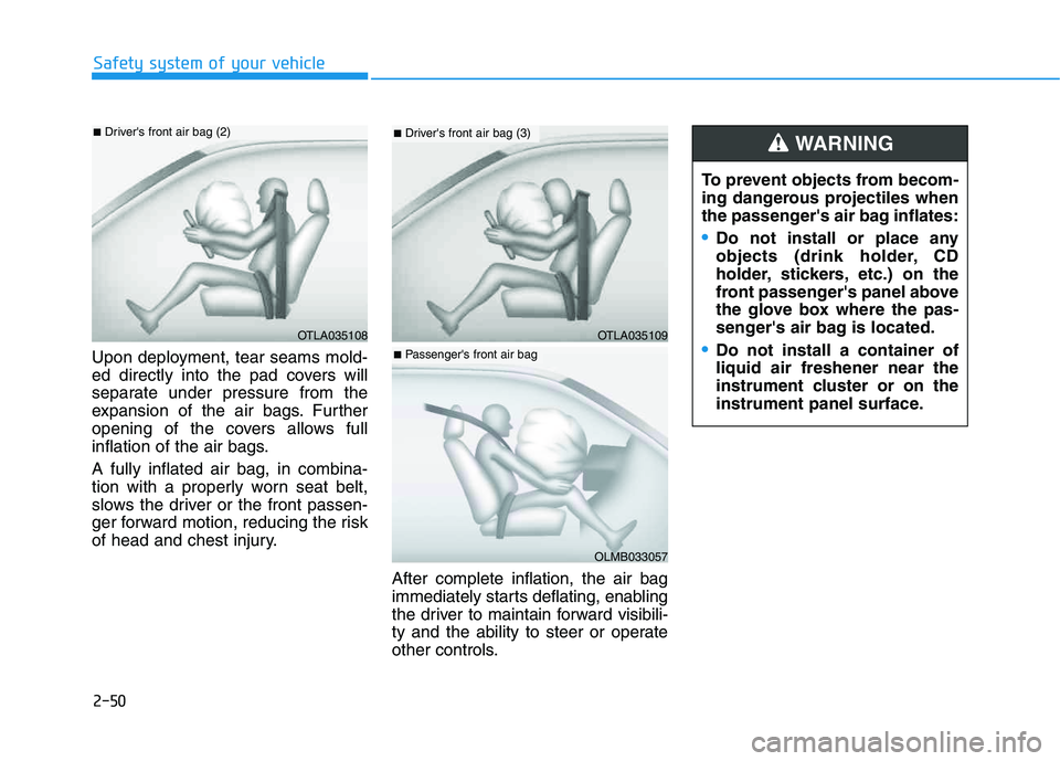 HYUNDAI VELOSTER 2020 Repair Manual 2-50
Safety system of your vehicle
Upon deployment, tear seams mold-
ed directly into the pad covers will
separate under pressure from the
expansion of the air bags. Further
opening of the covers allo HYUNDAI VELOSTER 2020 Repair Manual 2-50
Safety system of your vehicle
Upon deployment, tear seams mold-
ed directly into the pad covers will
separate under pressure from the
expansion of the air bags. Further
opening of the covers allo