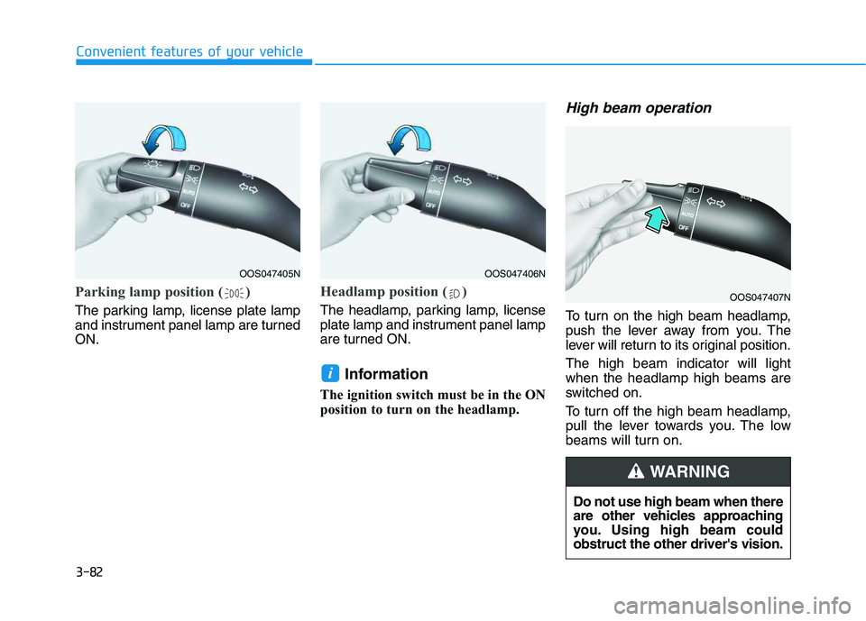 HYUNDAI VELOSTER 2020  Owners Manual 3-82
Convenient features of your vehicle
Parking lamp position ( )
The parking lamp, license plate lamp
and instrument panel lamp are turned
ON.
Headlamp position ( )
The headlamp, parking lamp, licen