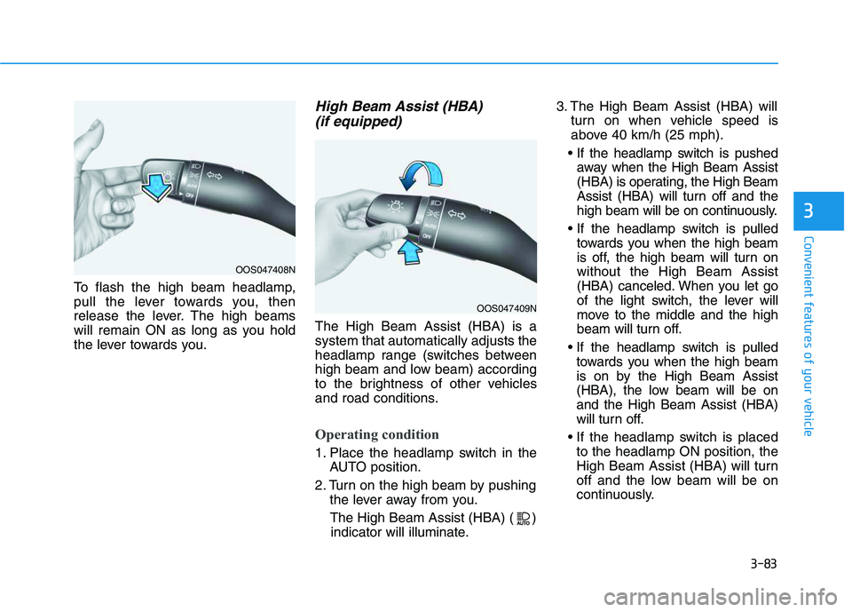 HYUNDAI VELOSTER 2020  Owners Manual 3-83
Convenient features of your vehicle
3
To flash the high beam headlamp,
pull the lever towards you, then
release the lever. The high beams
will remain ON as long as you hold
the lever towards you.