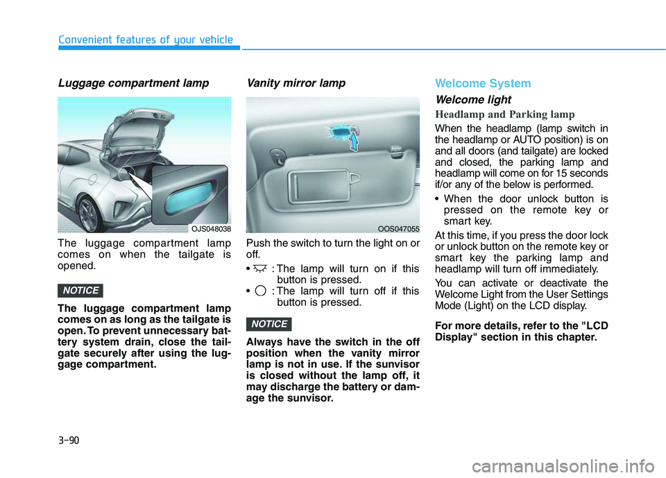 HYUNDAI VELOSTER 2020 Manual Online 3-90
Convenient features of your vehicle
Luggage compartment lamp
The luggage compartment lamp
comes on when the tailgate is
opened.
The luggage compartment lamp
comes on as long as the tailgate is
op HYUNDAI VELOSTER 2020 Manual Online 3-90
Convenient features of your vehicle
Luggage compartment lamp
The luggage compartment lamp
comes on when the tailgate is
opened.
The luggage compartment lamp
comes on as long as the tailgate is
op