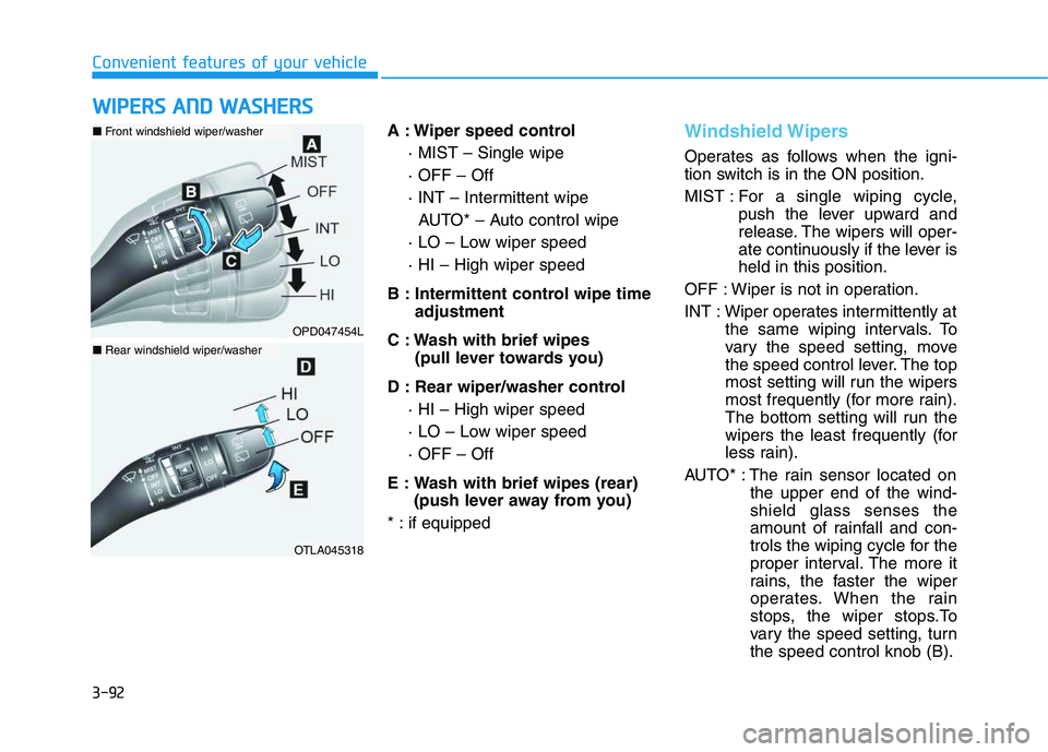 HYUNDAI VELOSTER 2020 Owners Manual 3-92
Convenient features of your vehicle
A : Wiper speed control
· MIST – Single wipe
· OFF – Off
· INT – Intermittent wipe
AUTO* – Auto control wipe
· LO – Low wiper speed
· HI – Hig HYUNDAI VELOSTER 2020 Owners Manual 3-92
Convenient features of your vehicle
A : Wiper speed control
· MIST – Single wipe
· OFF – Off
· INT – Intermittent wipe
AUTO* – Auto control wipe
· LO – Low wiper speed
· HI – Hig