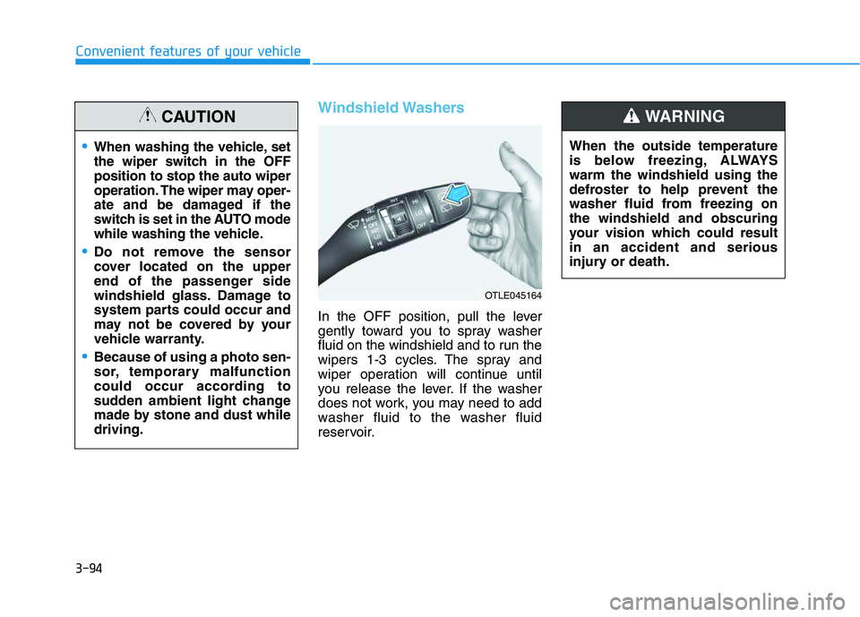 HYUNDAI VELOSTER 2020 Owners Manual 3-94
Convenient features of your vehicle
Windshield Washers
In the OFF position, pull the lever
gently toward you to spray washer
fluid on the windshield and to run the
wipers 1-3 cycles. The spray a HYUNDAI VELOSTER 2020 Owners Manual 3-94
Convenient features of your vehicle
Windshield Washers
In the OFF position, pull the lever
gently toward you to spray washer
fluid on the windshield and to run the
wipers 1-3 cycles. The spray a