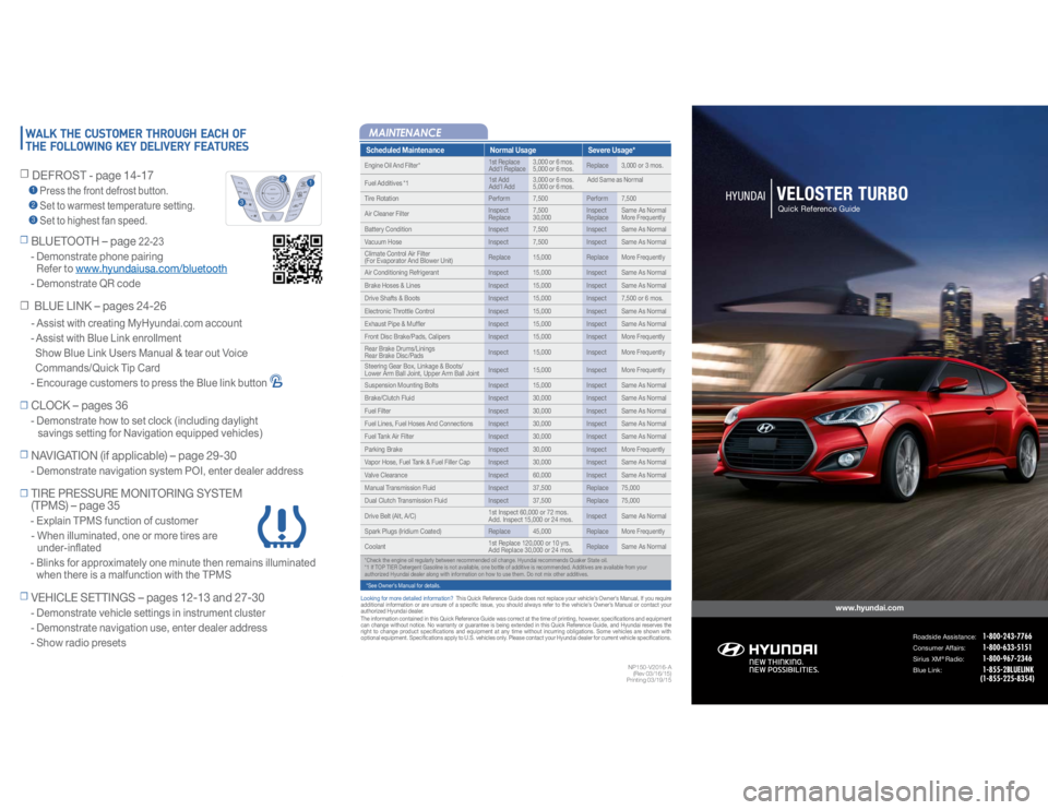 HYUNDAI VELOSTER 2016 Owners Manual VELOSTER TURBO 2
www.hyundai.com
Roadside Assistance: 1-800-243-7766
Consumer Affairs: 1-800-633-5151
Sirius
XM
®Radio: 1-800-967-2346
Blue Link: 1-855-2BLUELINK
(1-855-225-8354)HYUN HYUNDAI VELOSTER 2016 Owners Manual VELOSTER TURBO 2
www.hyundai.com
Roadside Assistance: 1-800-243-7766
Consumer Affairs: 1-800-633-5151
Sirius
XM
®Radio: 1-800-967-2346
Blue Link: 1-855-2BLUELINK
(1-855-225-8354)HYUN