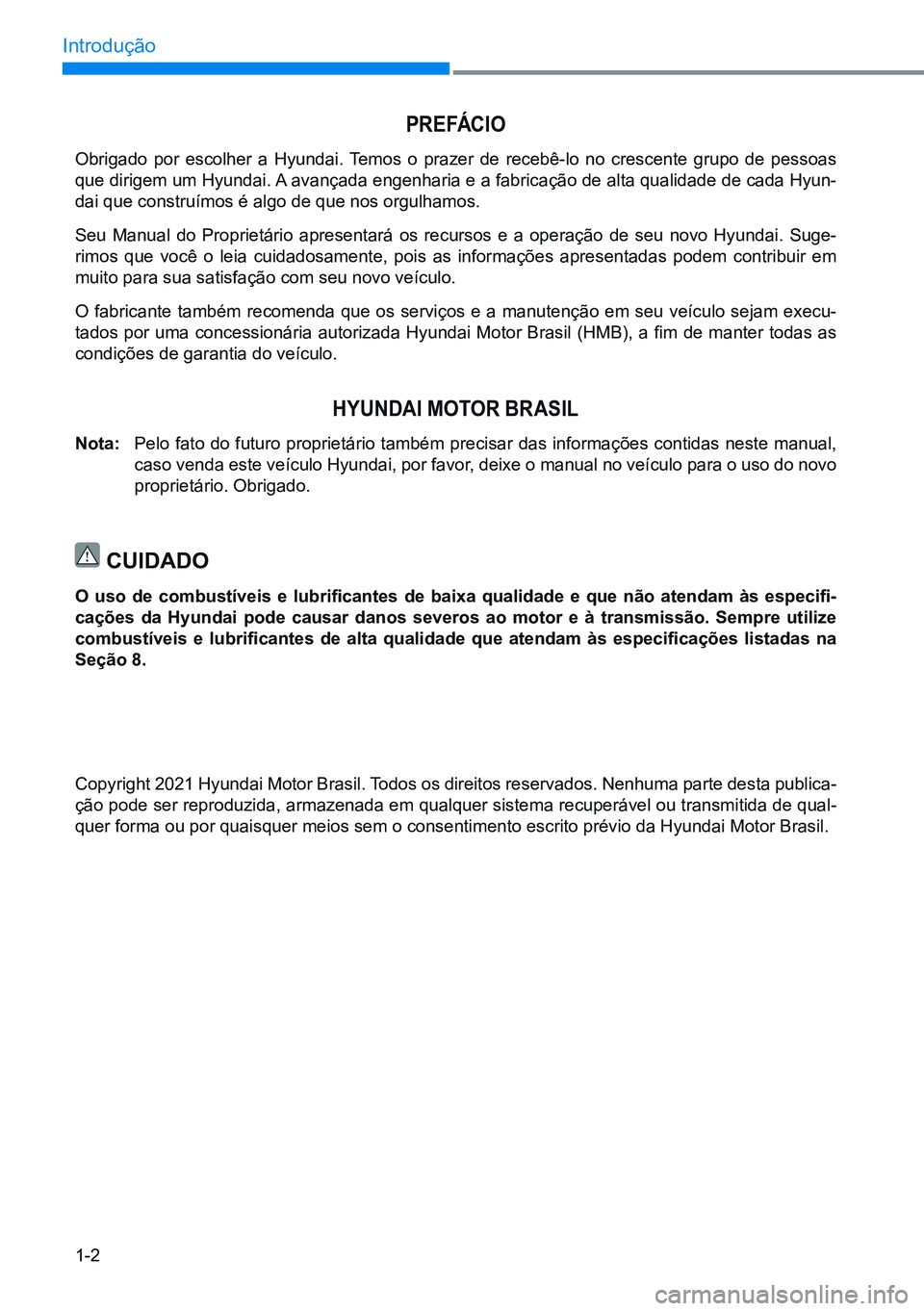 HYUNDAI CRETA 2021  Manual de utilização (in Portuguese) 1-2
Introdução
Copyright 2021 Hyundai Motor Brasil. Todos os direitos reservados. Nenhuma parte desta publica-
ção pode ser reproduzida, armazenada em qualquer sistema recuperável ou transmitida 