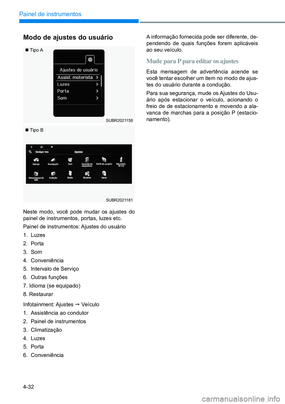 HYUNDAI CRETA 2021  Manual de utilização (in Portuguese) 4-32
Painel de instrumentos
Modo de ajustes do usuário
Neste modo, você pode mudar os ajustes do 
painel de instrumentos, portas, luzes etc.
Painel de instrumentos: Ajustes do usuário
1. Luzes
2.  
