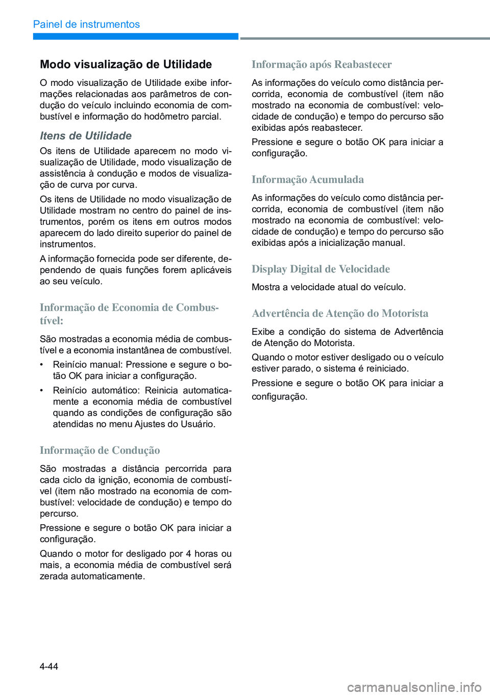 HYUNDAI CRETA 2021 Manual de utilização (in Portuguese) 4-44
Painel de instrumentos
modo visualização de utilidade
O modo visualização de Utilidade exibe infor-
mações relacionadas aos parâmetros de con-
dução do veículo incluindo economia de com HYUNDAI CRETA 2021 Manual de utilização (in Portuguese) 4-44
Painel de instrumentos
modo visualização de utilidade
O modo visualização de Utilidade exibe infor-
mações relacionadas aos parâmetros de con-
dução do veículo incluindo economia de com