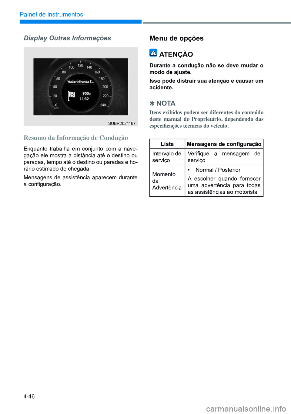 HYUNDAI CRETA 2021 Manual de utilização (in Portuguese) 4-46
Painel de instrumentos
Display Outras Informações
Resumo da Informação de Condução
Enquanto trabalha em conjunto com a nave-
gação ele mostra a distância até o destino ou
paradas, temp HYUNDAI CRETA 2021 Manual de utilização (in Portuguese) 4-46
Painel de instrumentos
Display Outras Informações
Resumo da Informação de Condução
Enquanto trabalha em conjunto com a nave-
gação ele mostra a distância até o destino ou
paradas, temp