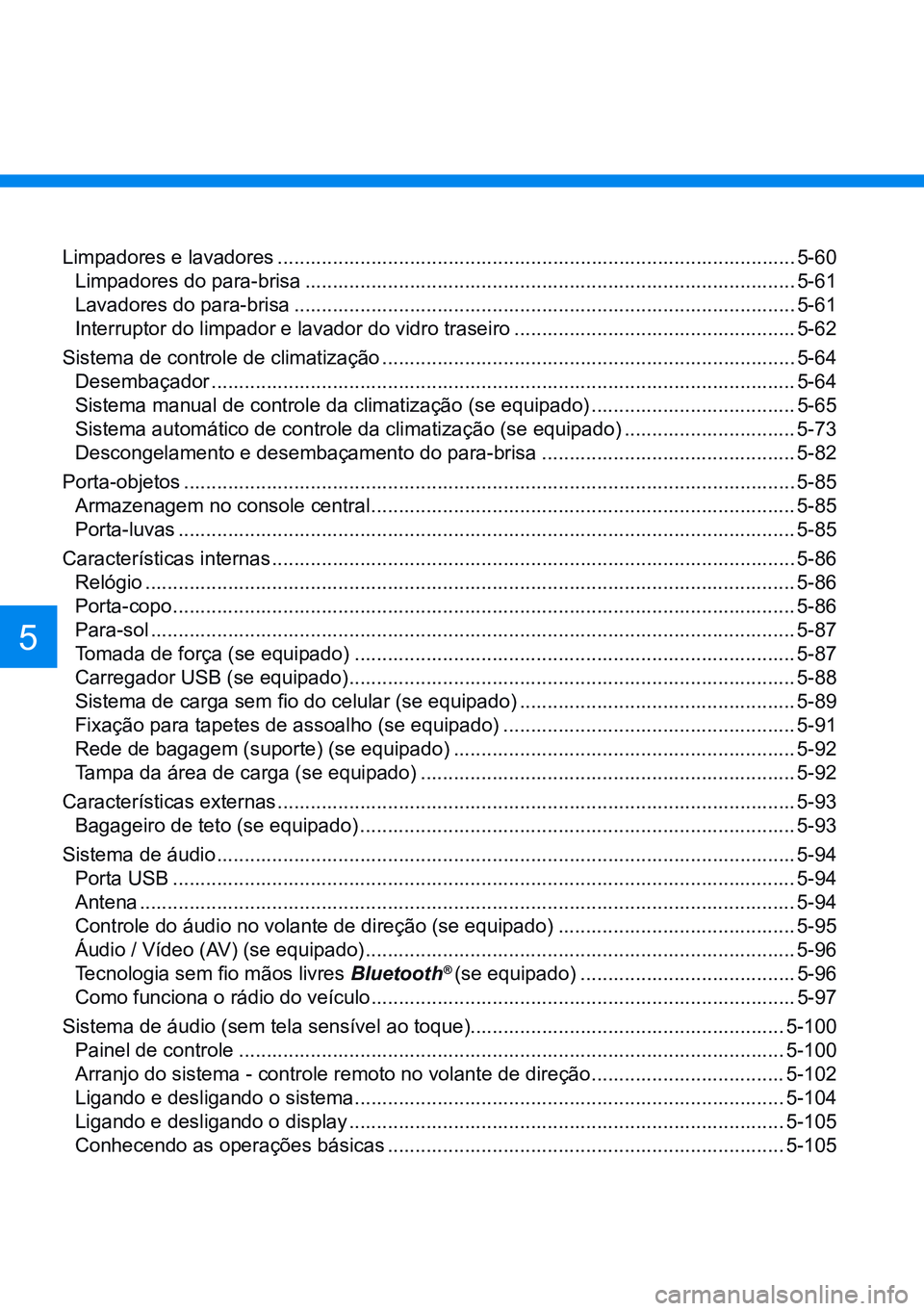 HYUNDAI CRETA 2021 Manual de utilização (in Portuguese) 5
Limpadores e lavadores .............................................................................................. 5-60
Limpadores do para-brisa ................................................. HYUNDAI CRETA 2021 Manual de utilização (in Portuguese) 5
Limpadores e lavadores .............................................................................................. 5-60
Limpadores do para-brisa .................................................