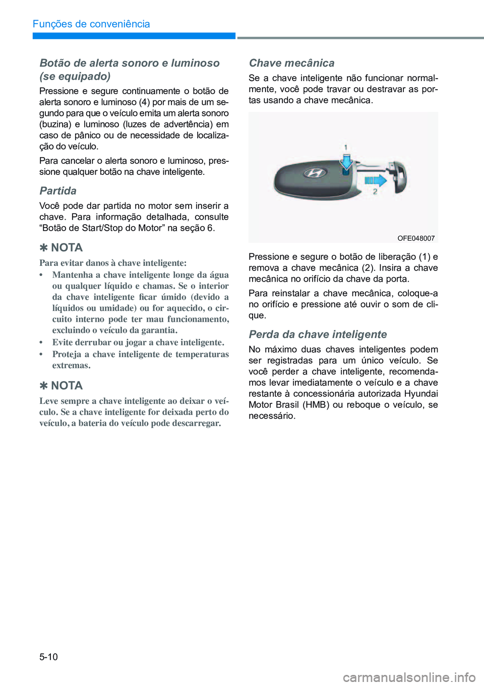 HYUNDAI CRETA 2021 Manual de utilização (in Portuguese) 5-10
Funções de conveniência
Botão de alerta sonoro e luminoso
(se equipado)
Pressione e segure continuamente o botão de
alerta sonoro e luminoso (4) por mais de um se-
gundo para que o veícul HYUNDAI CRETA 2021 Manual de utilização (in Portuguese) 5-10
Funções de conveniência
Botão de alerta sonoro e luminoso
(se equipado)
Pressione e segure continuamente o botão de
alerta sonoro e luminoso (4) por mais de um se-
gundo para que o veícul