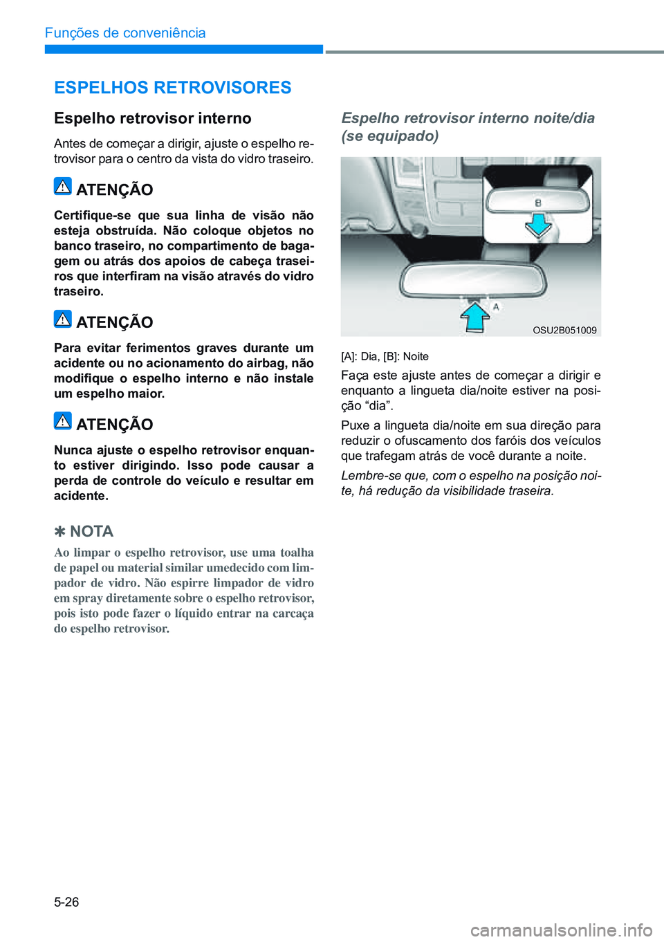 HYUNDAI CRETA 2021 Manual de utilização (in Portuguese) 5-26
Funções de conveniência
esPelHos reTrovisores
espelho retrovisor interno
Antes de começar a dirigir, ajuste o espelho re-
trovisor para o centro da vista do vidro traseiro.
ATenÇÃo
Certifiq HYUNDAI CRETA 2021 Manual de utilização (in Portuguese) 5-26
Funções de conveniência
esPelHos reTrovisores
espelho retrovisor interno
Antes de começar a dirigir, ajuste o espelho re-
trovisor para o centro da vista do vidro traseiro.
ATenÇÃo
Certifiq