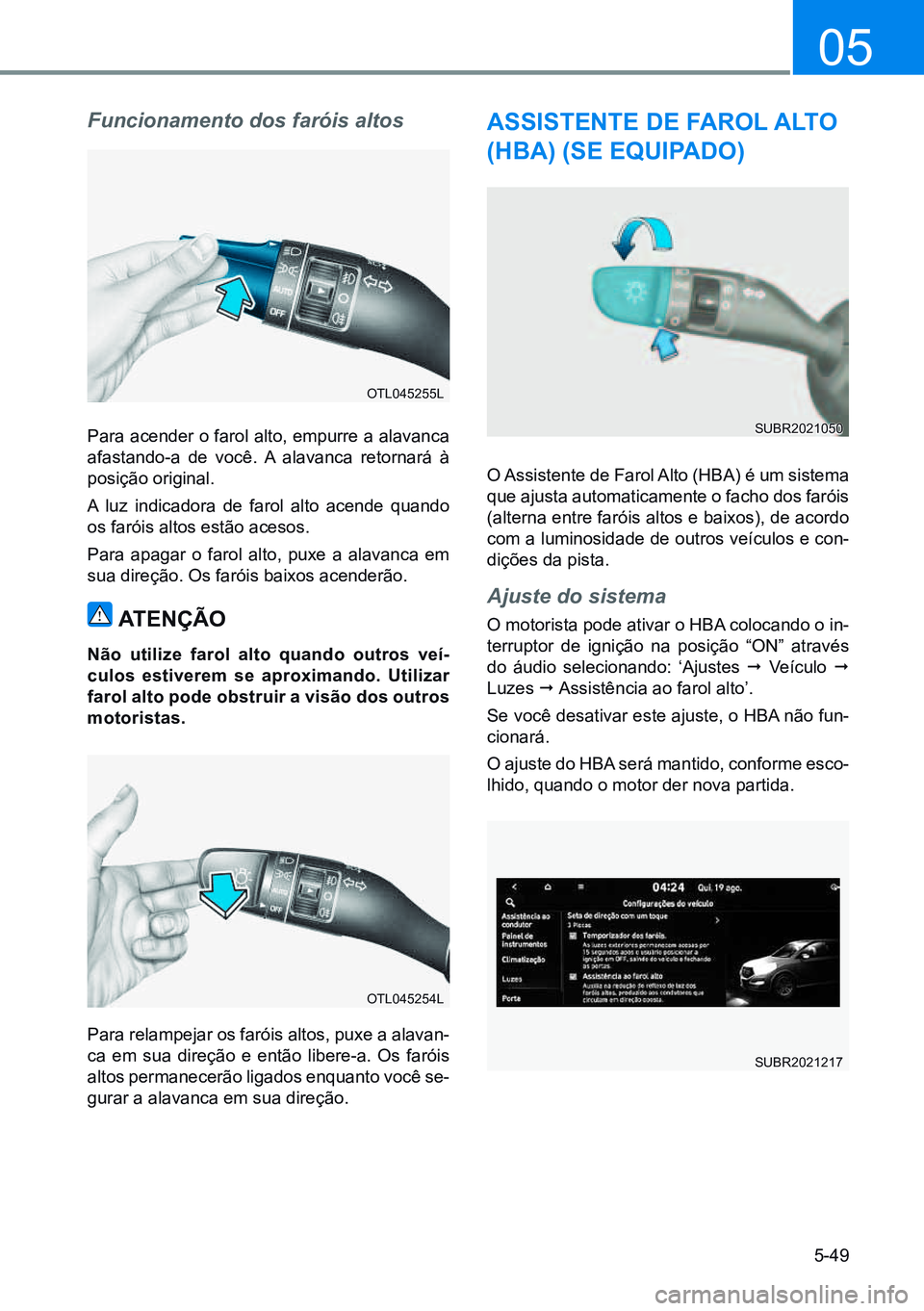 HYUNDAI CRETA 2021 Manual de utilização (in Portuguese) 5-49
05
Funcionamento dos faróis altos
Para acender o farol alto, empurre a alavanca
afastando-a de você. A alavanca retornará à
posição original.
A luz indicadora de farol alto acende quando HYUNDAI CRETA 2021 Manual de utilização (in Portuguese) 5-49
05
Funcionamento dos faróis altos
Para acender o farol alto, empurre a alavanca
afastando-a de você. A alavanca retornará à
posição original.
A luz indicadora de farol alto acende quando