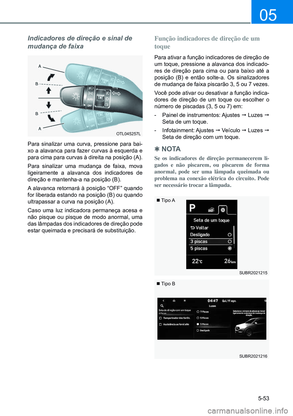 HYUNDAI CRETA 2021 Manual de utilização (in Portuguese) 5-53
05
Indicadores de direção e sinal de
mudança de faixa
Para sinalizar uma curva, pressione para bai-
xo a alavanca para fazer curvas à esquerda e
para cima para curvas à direita na posiçã HYUNDAI CRETA 2021 Manual de utilização (in Portuguese) 5-53
05
Indicadores de direção e sinal de
mudança de faixa
Para sinalizar uma curva, pressione para bai-
xo a alavanca para fazer curvas à esquerda e
para cima para curvas à direita na posiçã
