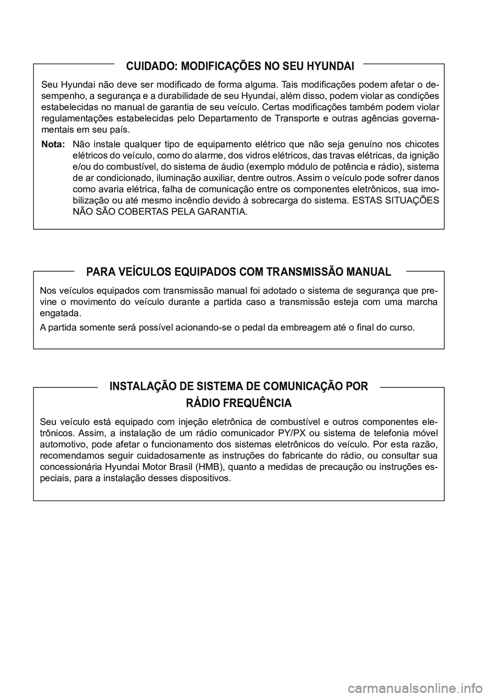 HYUNDAI CRETA 2021  Manual de utilização (in Portuguese) CUIDADO: MODIFICAÇÕES NO SEU HYUNDAI
Seu Hyundai não deve ser modificado de forma alguma. Tais modificações podem afetar o de-
sempenho, a segurança e a durabilidade de seu Hyundai, além disso,