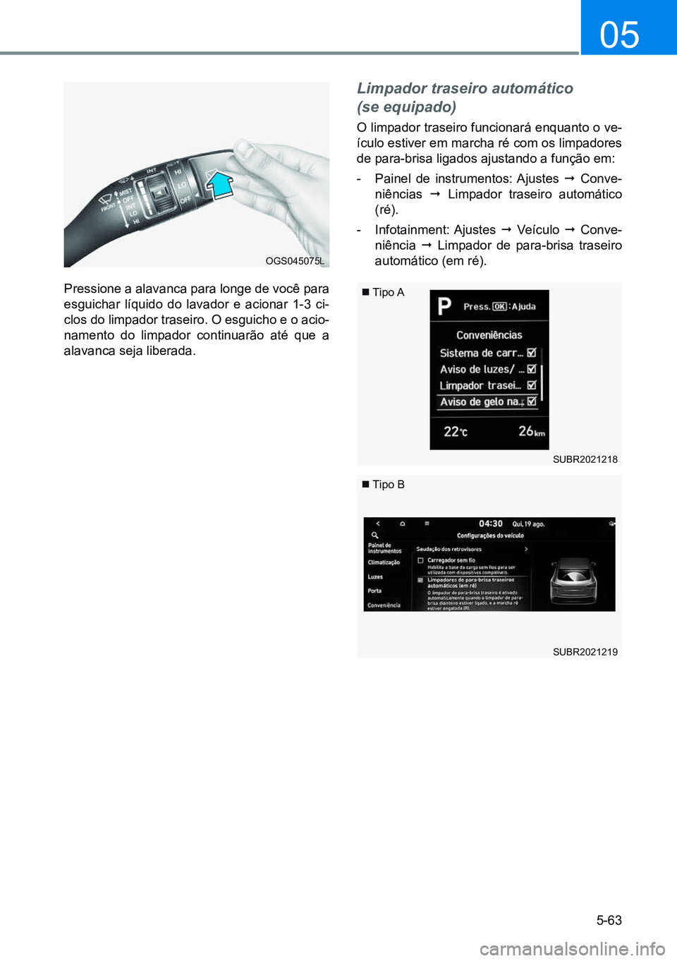 HYUNDAI CRETA 2021 Manual de utilização (in Portuguese) 5-63
05
Pressione a alavanca para longe de você para
esguichar líquido do lavador e acionar 1-3 ci-
clos do limpador traseiro. O esguicho e o acio-
namento do limpador continuarão até que a
alav HYUNDAI CRETA 2021 Manual de utilização (in Portuguese) 5-63
05
Pressione a alavanca para longe de você para
esguichar líquido do lavador e acionar 1-3 ci-
clos do limpador traseiro. O esguicho e o acio-
namento do limpador continuarão até que a
alav