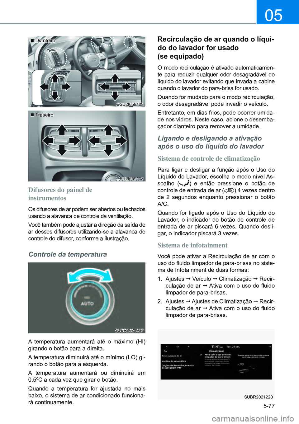 HYUNDAI CRETA 2021 Manual de utilização (in Portuguese) 5-77
05
Difusores do painel de
instrumentos
Os difusores de ar podem ser abertos ou fechados
usando a alavanca de controle da ventilação.
Você também pode ajustar a direção da saída de
ar d HYUNDAI CRETA 2021 Manual de utilização (in Portuguese) 5-77
05
Difusores do painel de
instrumentos
Os difusores de ar podem ser abertos ou fechados
usando a alavanca de controle da ventilação.
Você também pode ajustar a direção da saída de
ar d