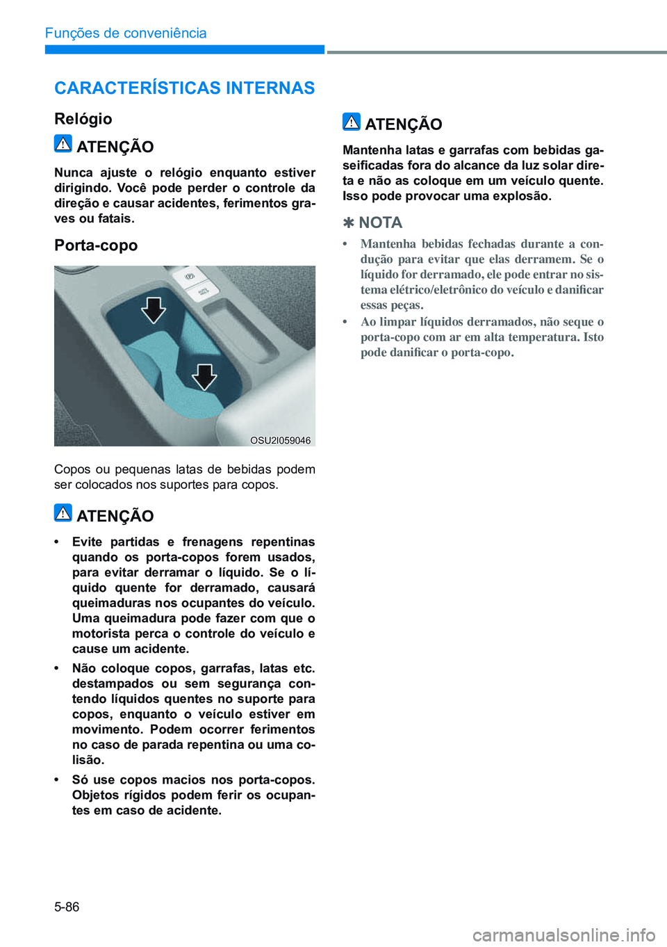 HYUNDAI CRETA 2021 Manual de utilização (in Portuguese) 5-86
Funções de conveniência
cArAcTerísTicAs inTernAs
relógioATenÇÃo
nunca ajuste o relógio enquanto estiver
dirigindo. você pode perder o controle da
direção e causar acidentes, ferimen HYUNDAI CRETA 2021 Manual de utilização (in Portuguese) 5-86
Funções de conveniência
cArAcTerísTicAs inTernAs
relógioATenÇÃo
nunca ajuste o relógio enquanto estiver
dirigindo. você pode perder o controle da
direção e causar acidentes, ferimen
