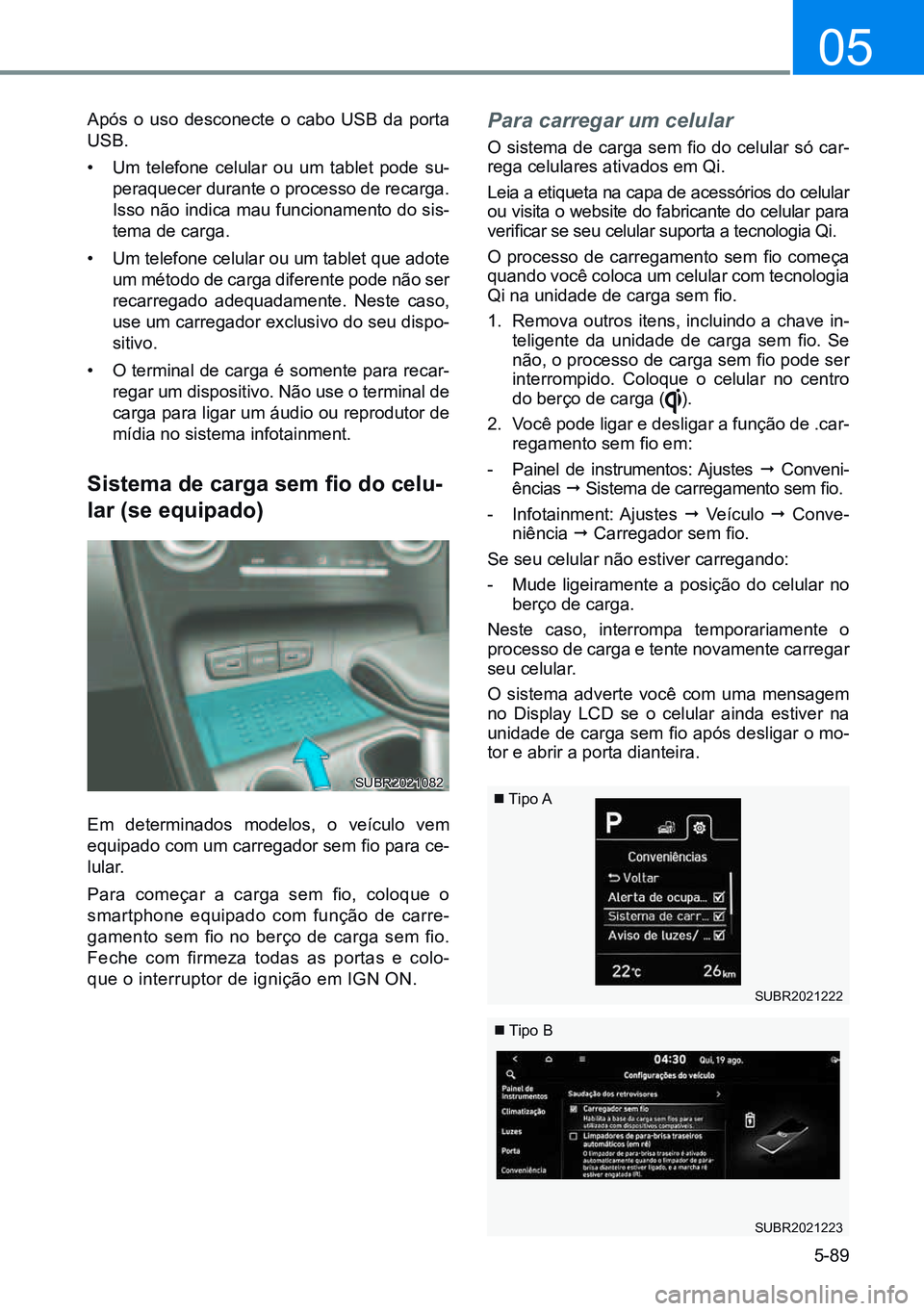 HYUNDAI CRETA 2021 Manual de utilização (in Portuguese) 5-89
05
Após o uso desconecte o cabo USB da porta
USB.
• Um telefone celular ou um tablet pode su-
peraquecer durante o processo de recarga.
Isso não indica mau funcionamento do sis-
tema de car HYUNDAI CRETA 2021 Manual de utilização (in Portuguese) 5-89
05
Após o uso desconecte o cabo USB da porta
USB.
• Um telefone celular ou um tablet pode su-
peraquecer durante o processo de recarga.
Isso não indica mau funcionamento do sis-
tema de car