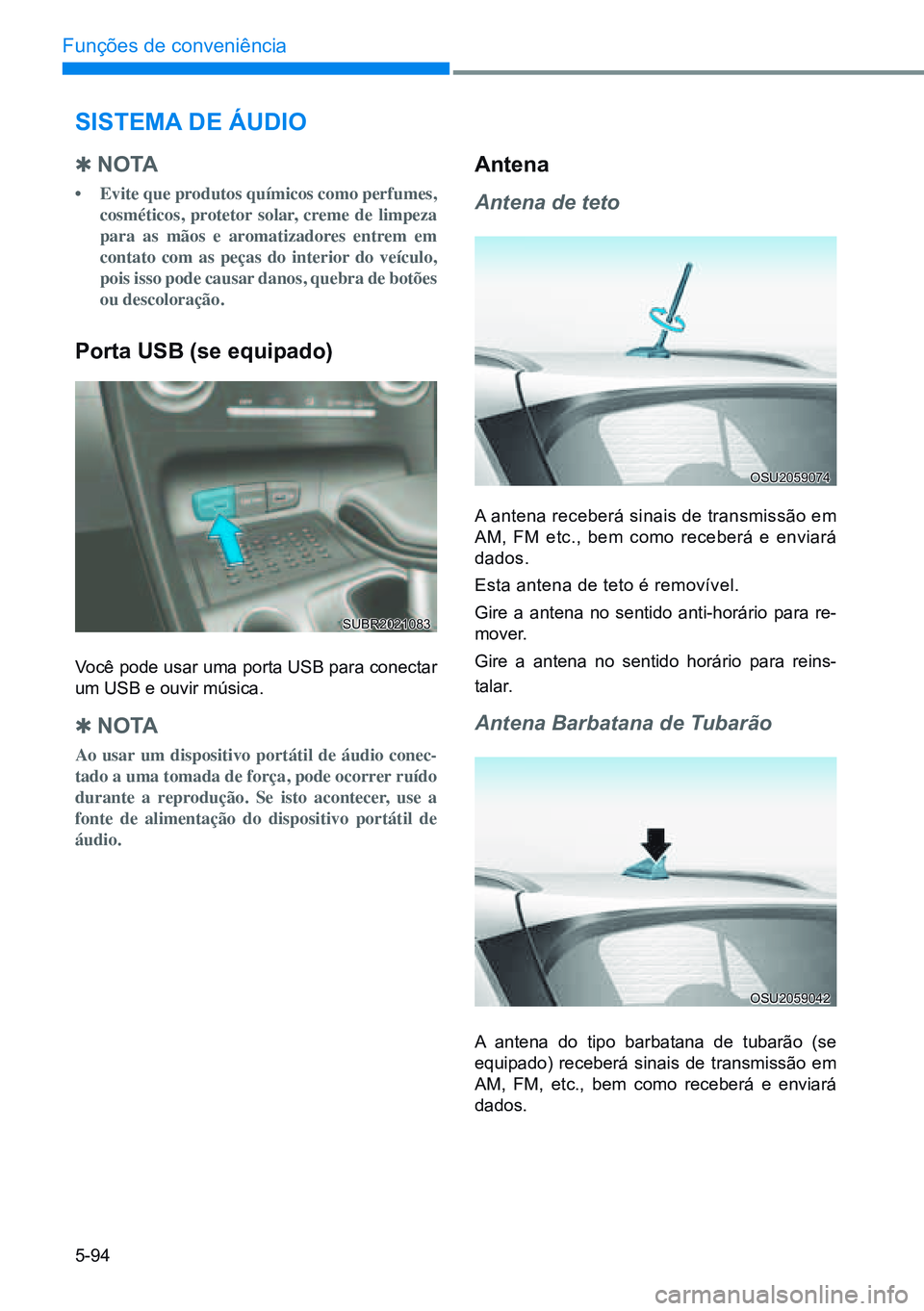 HYUNDAI CRETA 2021  Manual de utilização (in Portuguese) 5-94
Funções de conveniência
sisTeMA de áudio
 
Q n o TA
•	Evite que produtos químicos como perfumes, 
cosméticos, protetor solar, creme de limpeza 
para as mãos e aromatizadores entrem em 
c
