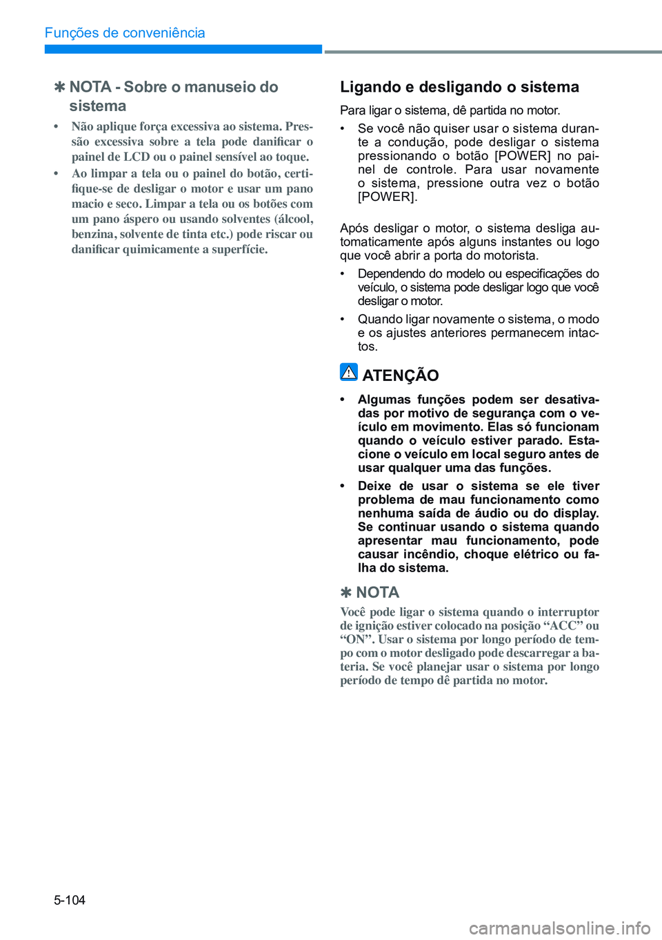 HYUNDAI CRETA 2021 Manual de utilização (in Portuguese) 5-104
Funções de conveniência
Q no TA - s obre o manuseio do
sistema
• Não aplique força excessiva ao sistema. Pres-
são excessiva sobre a tela pode danificar o
painel de LCD ou o p HYUNDAI CRETA 2021 Manual de utilização (in Portuguese) 5-104
Funções de conveniência
Q no TA - s obre o manuseio do
sistema
• Não aplique força excessiva ao sistema. Pres-
são excessiva sobre a tela pode danificar o
painel de LCD ou o p