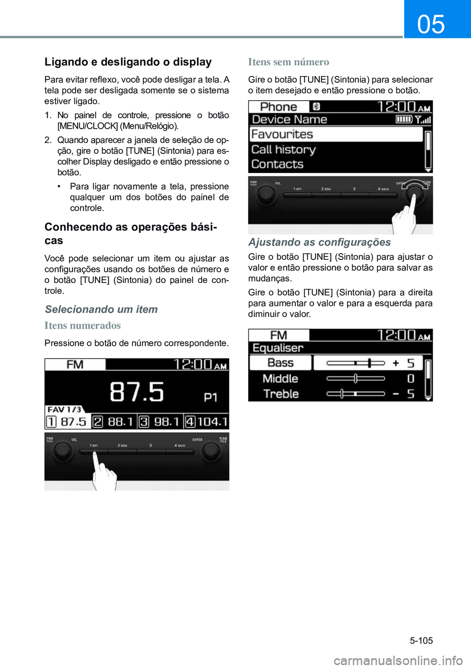 HYUNDAI CRETA 2021 Manual de utilização (in Portuguese) 5-105
05
ligando e desligando o display
Para evitar reflexo, você pode desligar a tela. A
tela pode ser desligada somente se o sistema
estiver ligado.
1. No painel de controle, pressione o botão
HYUNDAI CRETA 2021 Manual de utilização (in Portuguese) 5-105
05
ligando e desligando o display
Para evitar reflexo, você pode desligar a tela. A
tela pode ser desligada somente se o sistema
estiver ligado.
1. No painel de controle, pressione o botão