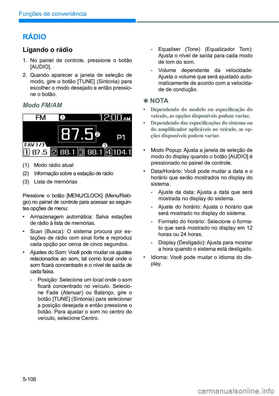 HYUNDAI CRETA 2021  Manual de utilização (in Portuguese) 5-106
Funções de conveniência
rádio
ligando o rádio
1. No painel de controle, pressione o botão 
[AUDIO].
2.  Quando aparecer a janela de seleção de 
modo, gire o botão [TUNE] (Sintonia) para