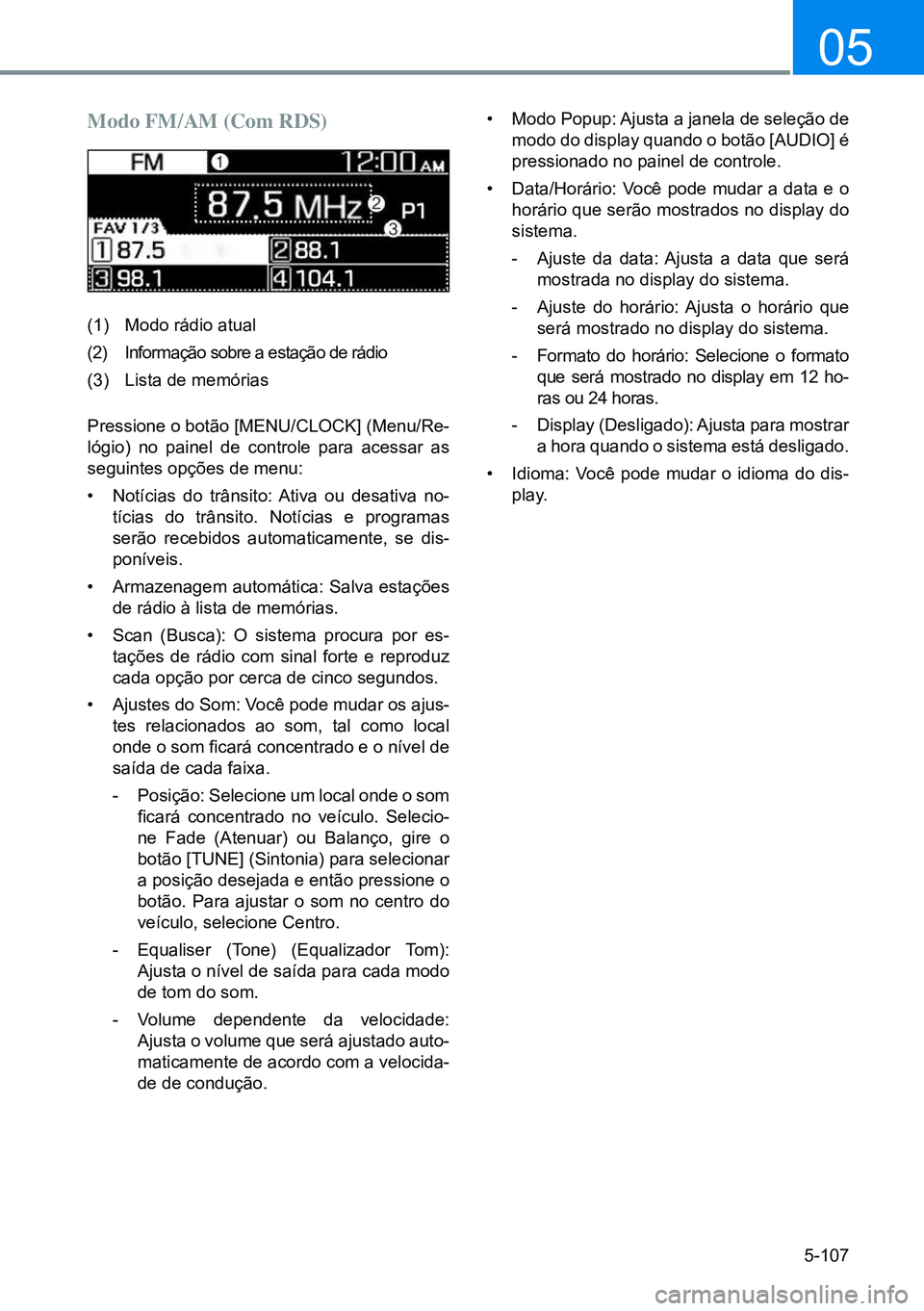 HYUNDAI CRETA 2021  Manual de utilização (in Portuguese) 5-107
05
Modo	FM/AM	(Com	RDS)
(1)  Modo rádio atual
(2)   Informação sobre a estação de rádio
(3)   Lista de memórias
Pressione o botão [MENU/CLOCK] (Menu/Re -
lógio) no painel de controle pa