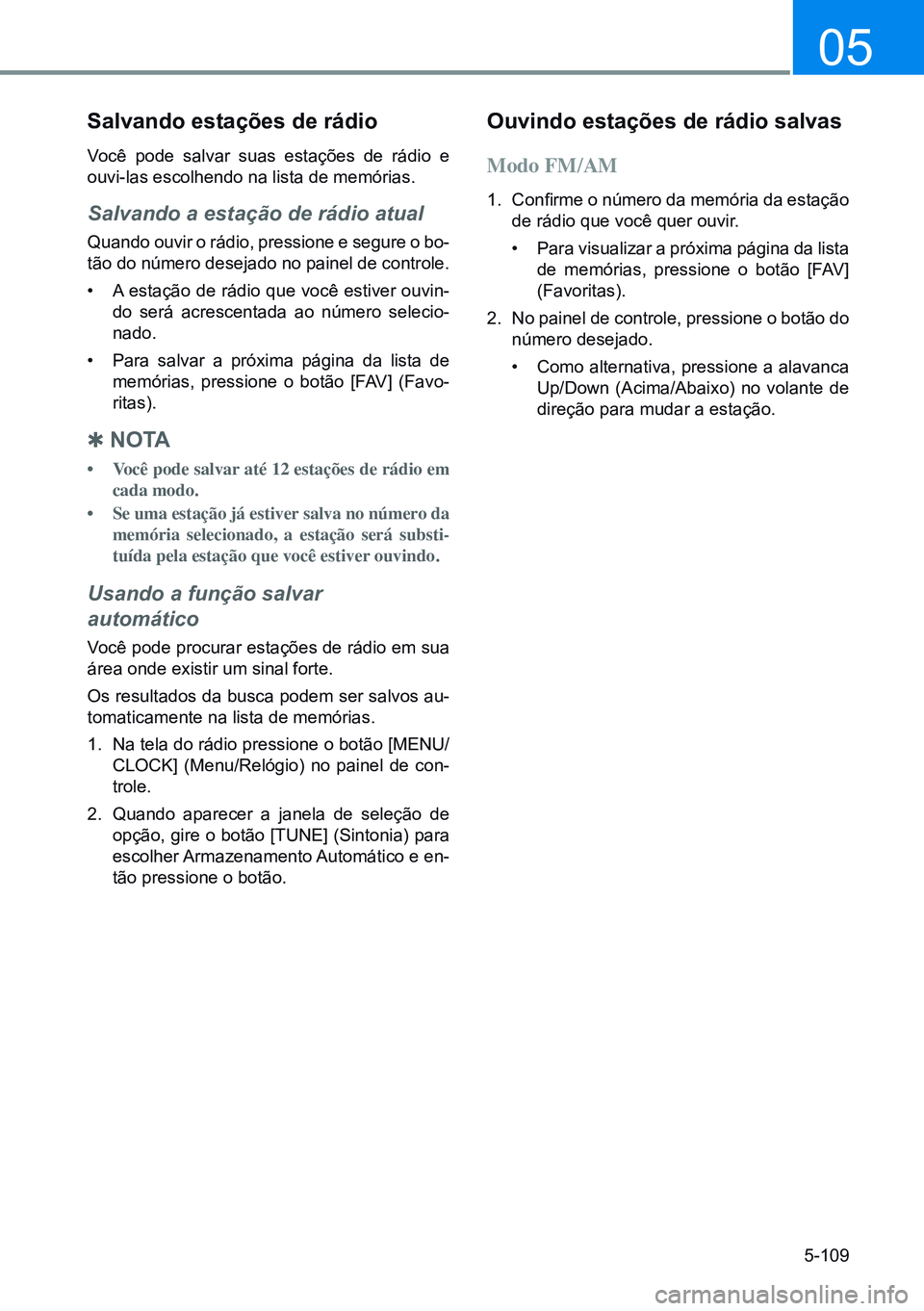 HYUNDAI CRETA 2021 Manual de utilização (in Portuguese) 5-109
05
salvando estações de rádio
Você pode salvar suas estações de rádio e
ouvi-las escolhendo na lista de memórias.
Salvando a estação de rádio atual
Quando ouvir o rádio, pressione e HYUNDAI CRETA 2021 Manual de utilização (in Portuguese) 5-109
05
salvando estações de rádio
Você pode salvar suas estações de rádio e
ouvi-las escolhendo na lista de memórias.
Salvando a estação de rádio atual
Quando ouvir o rádio, pressione e