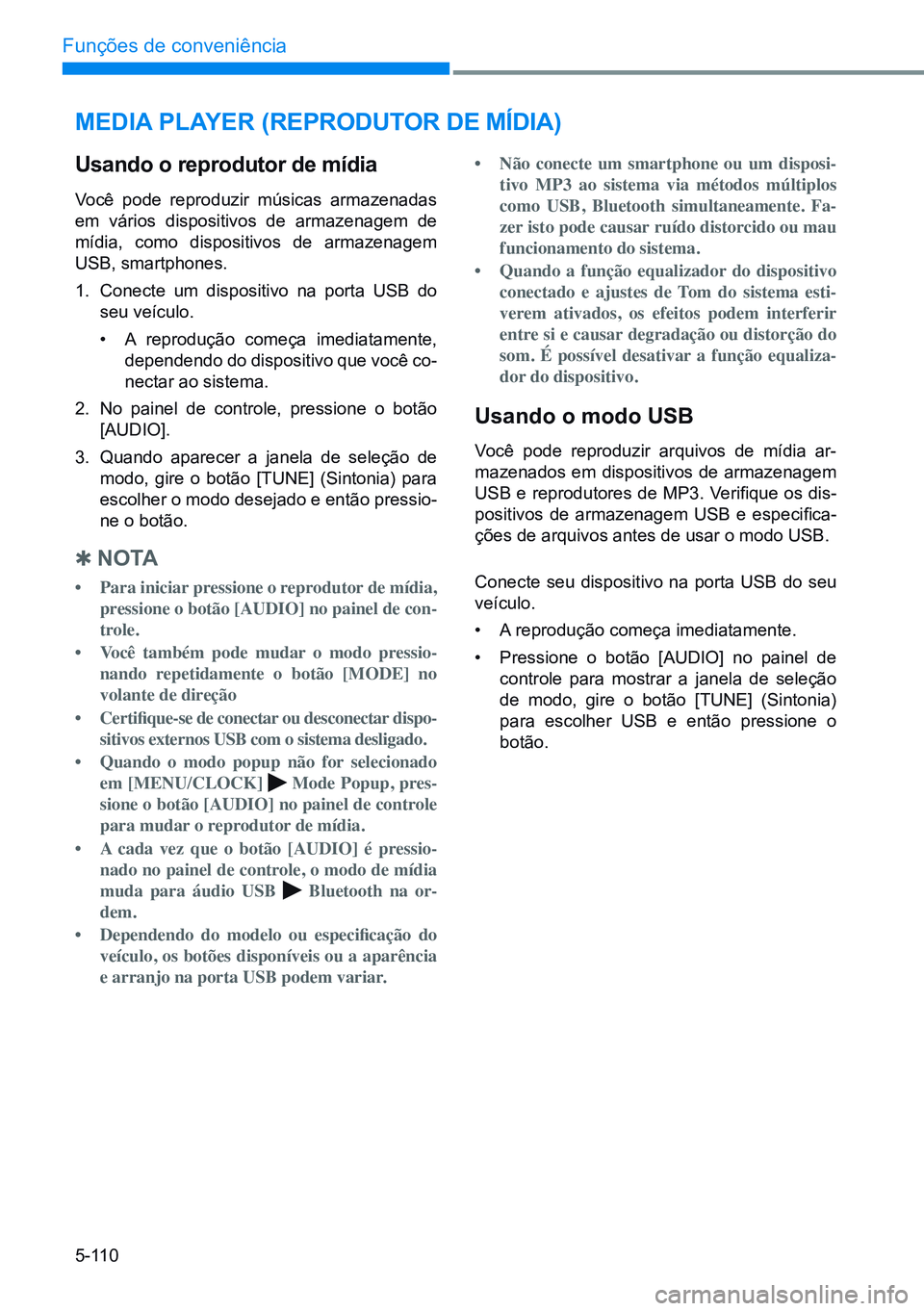 HYUNDAI CRETA 2021 Manual de utilização (in Portuguese) 5-110
Funções de conveniência
MediA PlAYer (reProduTor de MídiA)
usando o reprodutor de mídia
Você pode reproduzir músicas armazenadas
em vários dispositivos de armazenagem de
mídia, como d HYUNDAI CRETA 2021 Manual de utilização (in Portuguese) 5-110
Funções de conveniência
MediA PlAYer (reProduTor de MídiA)
usando o reprodutor de mídia
Você pode reproduzir músicas armazenadas
em vários dispositivos de armazenagem de
mídia, como d