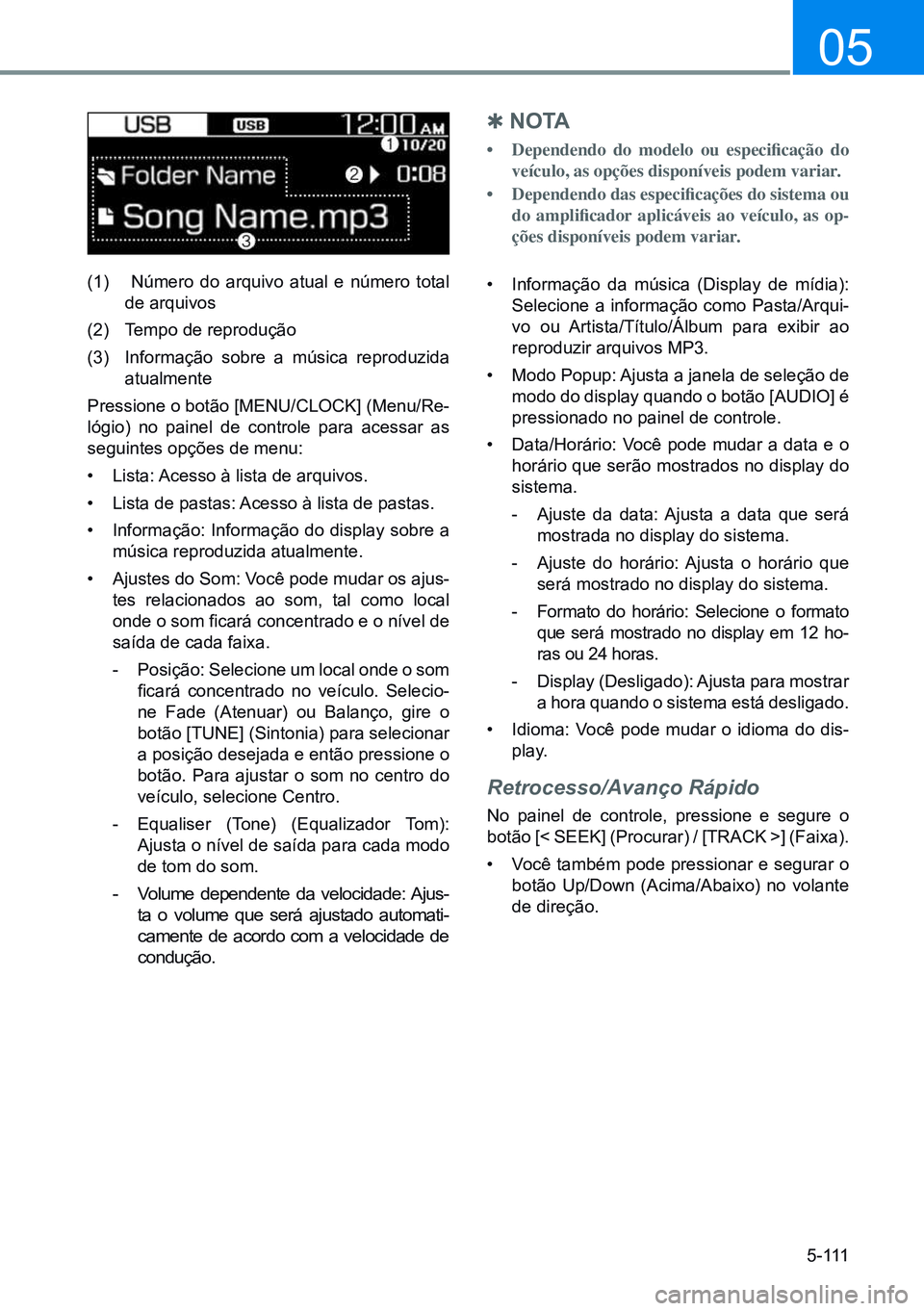 HYUNDAI CRETA 2021  Manual de utilização (in Portuguese) 5 - 111
05
(1)  Número do arquivo atual e número total 
de arquivos
(2)   Tempo de reprodução
(3)   Informação sobre a música reproduzida 
atualmente
Pressione o botão [MENU/CLOCK] (Menu/Re -
