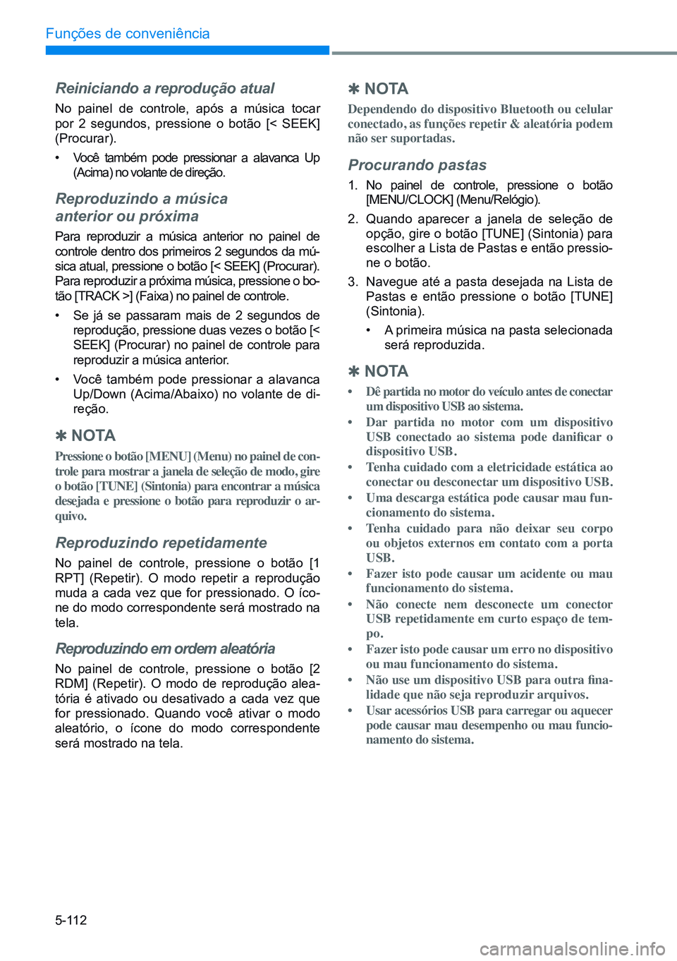 HYUNDAI CRETA 2021  Manual de utilização (in Portuguese) 5-112
Funções de conveniência
Reiniciando a reprodução atual
No painel de controle, após a música tocar 
por 2 segundos, pressione o botão [< SEEK] 
(Procurar).
• Você também pode pression