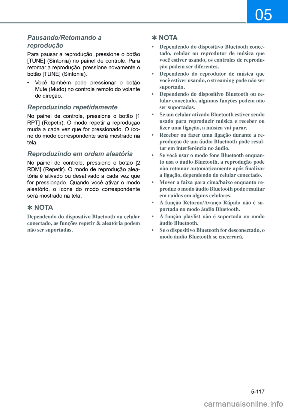 HYUNDAI CRETA 2021  Manual de utilização (in Portuguese) 5-117
05
Pausando/Retomando a  
reprodução
Para pausar a reprodução, pressione o botão 
[TUNE] (Sintonia) no painel de controle. Para 
retomar a reprodução, pressione novamente o 
botão [TUNE]