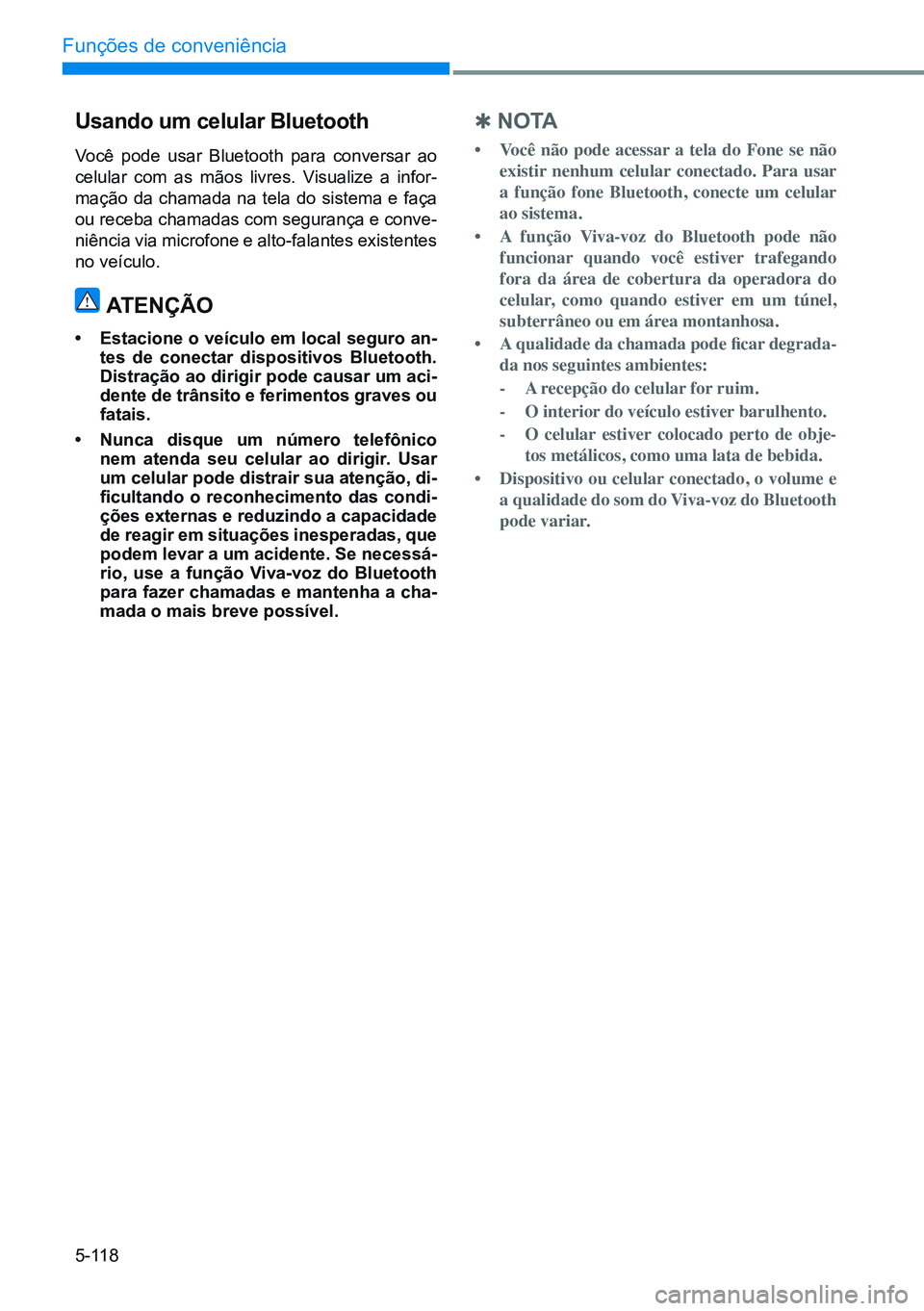 HYUNDAI CRETA 2021  Manual de utilização (in Portuguese) 5-118
Funções de conveniência
usando um celular Bluetooth
Você pode usar Bluetooth para conversar ao 
celular com as mãos livres. Visualize a infor-
mação da chamada na tela do sistema e faça 