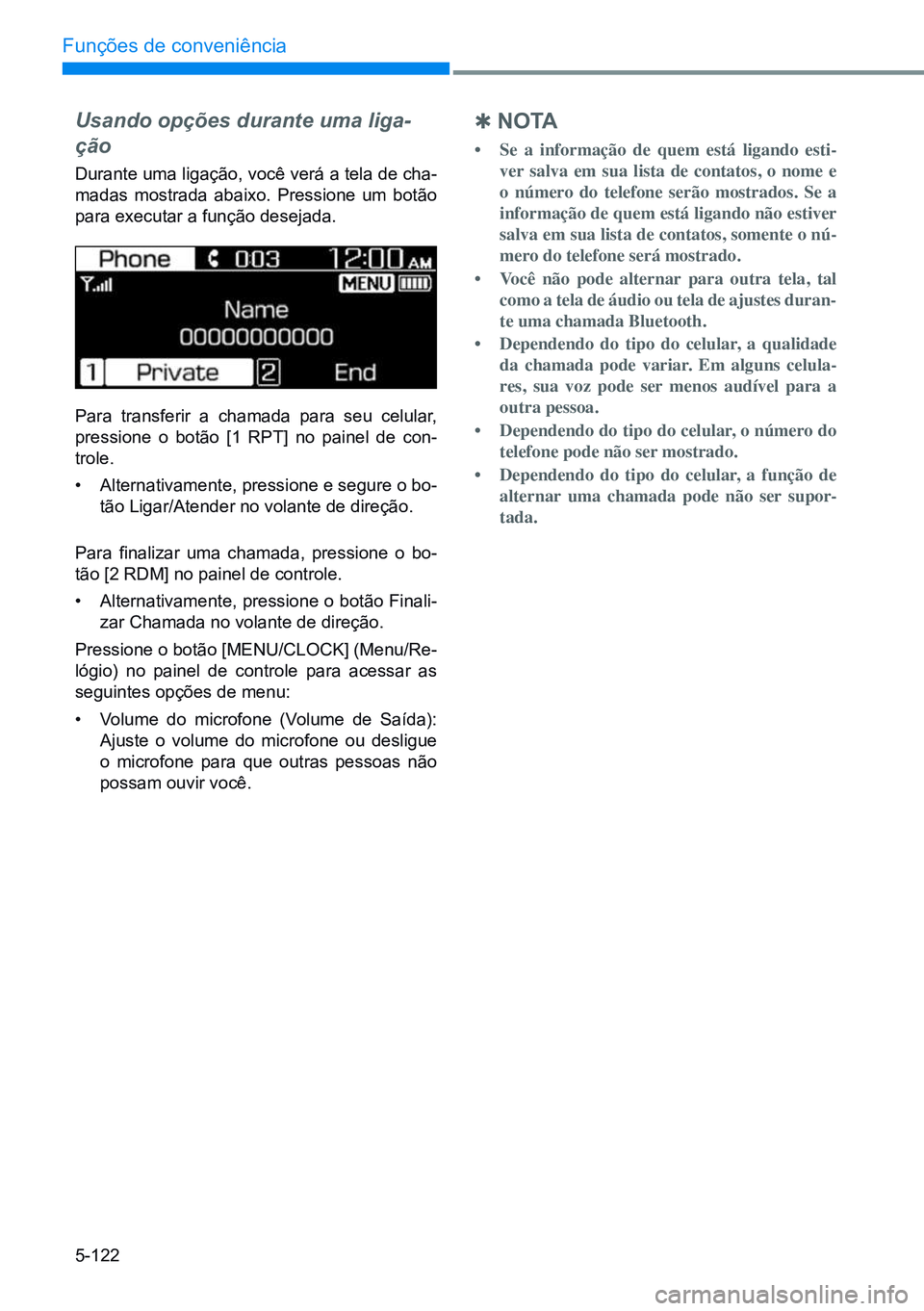 HYUNDAI CRETA 2021  Manual de utilização (in Portuguese) 5-122
Funções de conveniência
Usando opções durante uma liga-
ção
Durante uma ligação, você verá a tela de cha-
madas mostrada abaixo. Pressione um botão 
para executar a função desejada