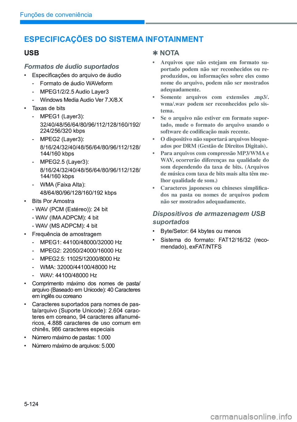HYUNDAI CRETA 2021 Manual de utilização (in Portuguese) 5-124
Funções de conveniência
esPeciFicAÇÕes do sisTeMA inFoTAinMenT
usB
Formatos de áudio suportados
• Especificações do arquivo de áudio
- Formato de áudio WAVeform
- MPEG1/2/2.5 Audi HYUNDAI CRETA 2021 Manual de utilização (in Portuguese) 5-124
Funções de conveniência
esPeciFicAÇÕes do sisTeMA inFoTAinMenT
usB
Formatos de áudio suportados
• Especificações do arquivo de áudio
- Formato de áudio WAVeform
- MPEG1/2/2.5 Audi