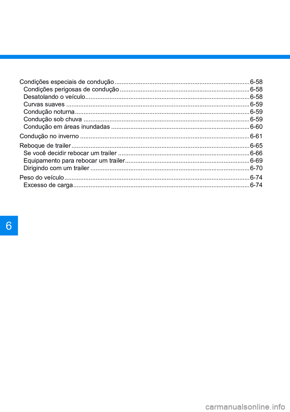 HYUNDAI CRETA 2021 Manual de utilização (in Portuguese) 6
Condições especiais de condução .............................................................................. 6-58
Condições perigosas de condução ......................................... HYUNDAI CRETA 2021 Manual de utilização (in Portuguese) 6
Condições especiais de condução .............................................................................. 6-58
Condições perigosas de condução .........................................
