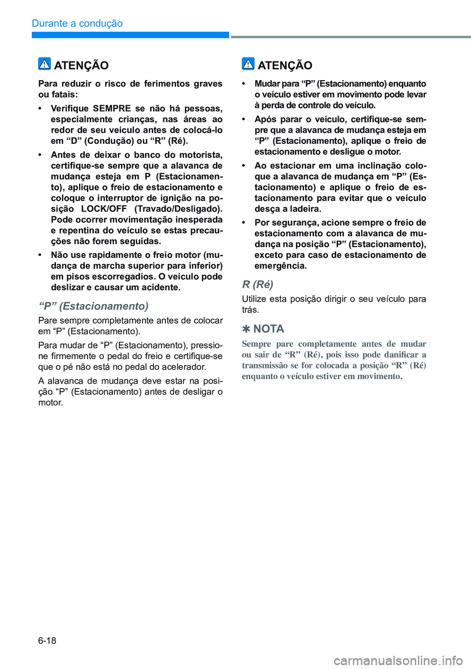 HYUNDAI CRETA 2021 Manual de utilização (in Portuguese) 6-18
Durante a condução
ATENÇÃO
Para reduzir o risco de ferimentos graves
ou fatais:
• Verifique SEMPRE se não há pessoas,
especialmente crianças, nas áreas ao
redor de HYUNDAI CRETA 2021 Manual de utilização (in Portuguese) 6-18
Durante a condução
ATENÇÃO
Para reduzir o risco de ferimentos graves
ou fatais:
• Verifique SEMPRE se não há pessoas,
especialmente crianças, nas áreas ao
redor de