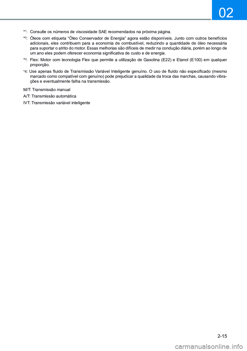 HYUNDAI CRETA 2021  Manual de utilização (in Portuguese) 2-15
02
*1: Consulte os números de viscosidade SAE recomendados na próxima página.
*2:  Óleos  com  etiqueta  “Óleo  Conservador  de  Energia”  agora  estão  disponíveis.  Junto  com  outro