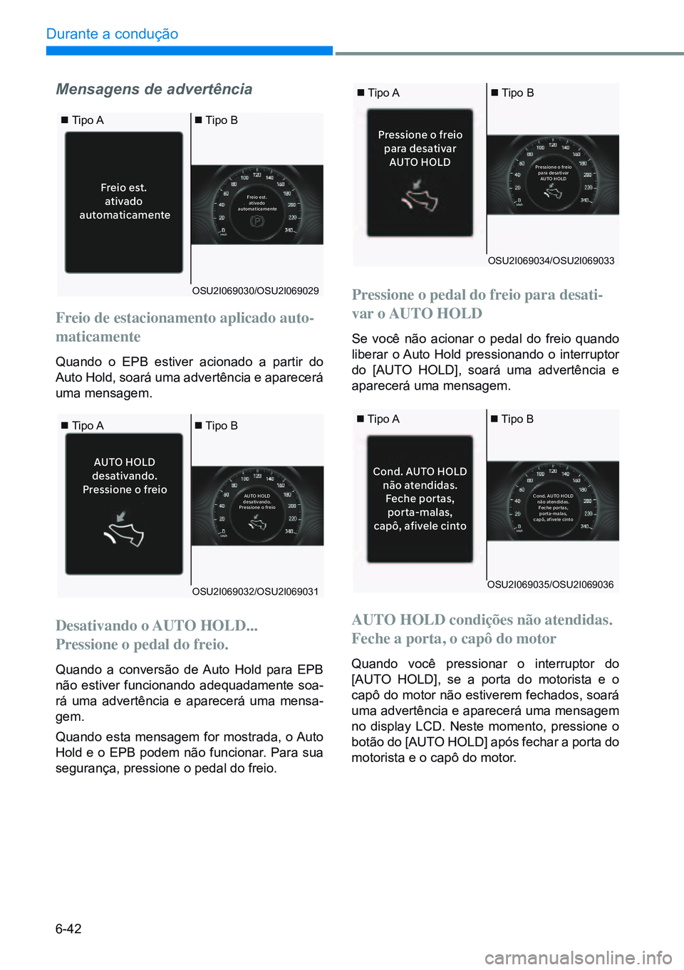 HYUNDAI CRETA 2021 Manual de utilização (in Portuguese) 6-42
Durante a condução
Cond. AUTO HOLD
não atendidas. Fe che portas,
porta-malas,
capô, afiv ele cinto
Cond. AU TO HOLD
não atendidas. Fe che portas,
porta-malas,
capô, afiv ele cinto
Pression HYUNDAI CRETA 2021 Manual de utilização (in Portuguese) 6-42
Durante a condução
Cond. AUTO HOLD
não atendidas. Fe che portas,
porta-malas,
capô, afiv ele cinto
Cond. AU TO HOLD
não atendidas. Fe che portas,
porta-malas,
capô, afiv ele cinto
Pression