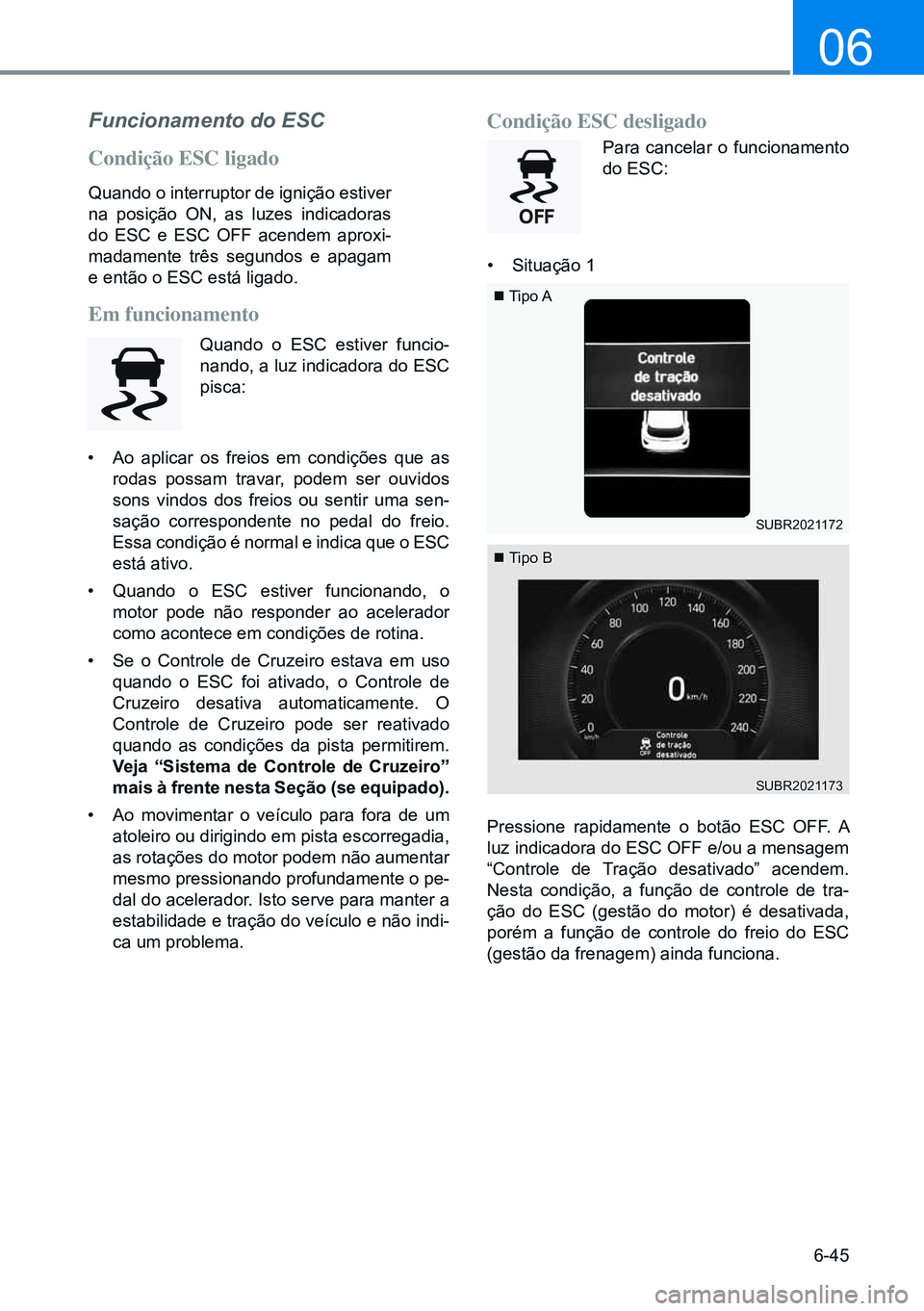 HYUNDAI CRETA 2021 Manual de utilização (in Portuguese) 6-45
06
Funcionamento do ESC
Condição ESC ligado
Quando o interruptor de ignição estiver
na posição On, as luzes indicadoras
do ESC e ESC OFF acendem aproxi-
madamente três segundos e apagam HYUNDAI CRETA 2021 Manual de utilização (in Portuguese) 6-45
06
Funcionamento do ESC
Condição ESC ligado
Quando o interruptor de ignição estiver
na posição On, as luzes indicadoras
do ESC e ESC OFF acendem aproxi-
madamente três segundos e apagam