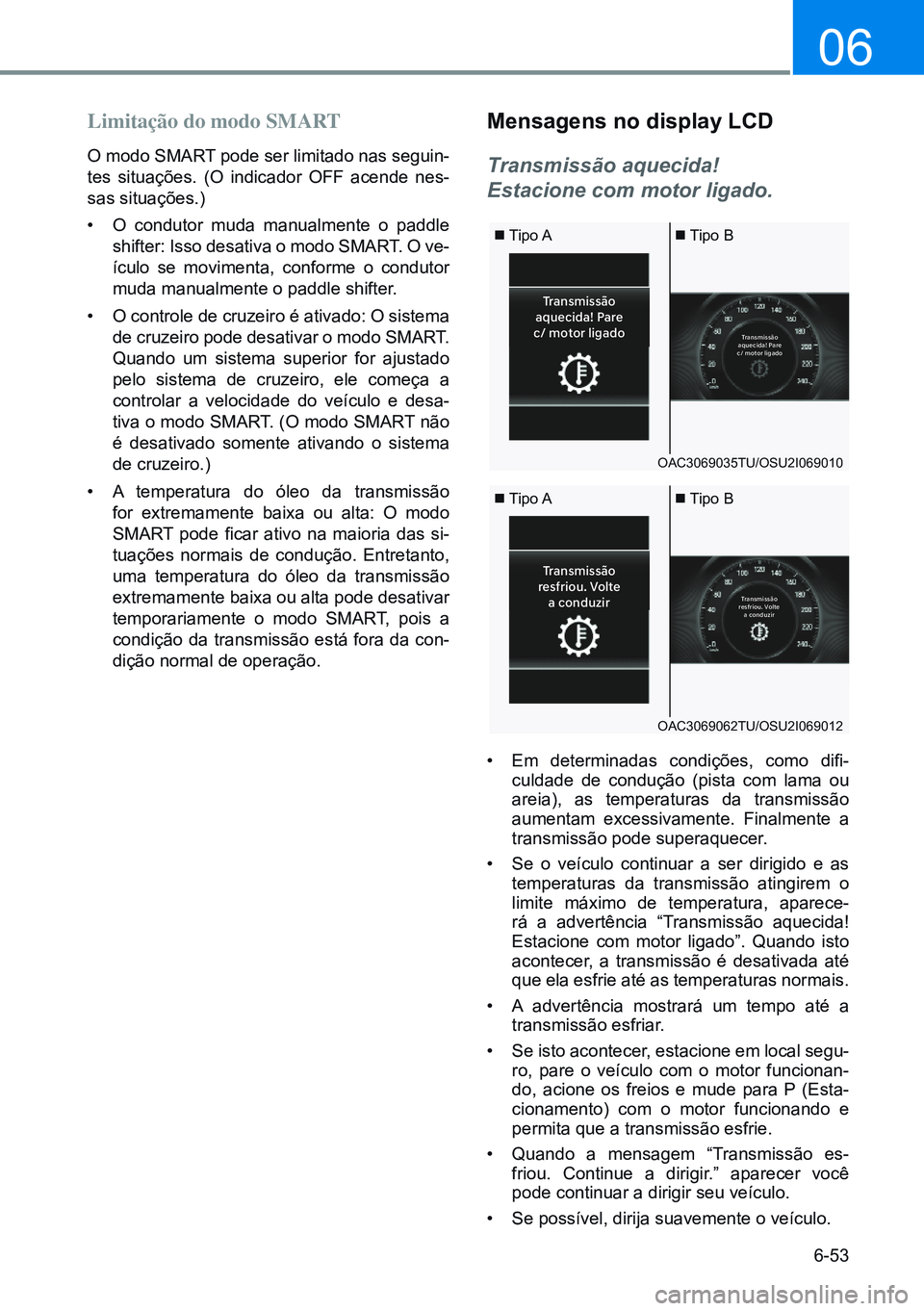 HYUNDAI CRETA 2021 Manual de utilização (in Portuguese) 6-53
06
Transmissão
aquecida! Pa re
c/ motor ligado
Tr ansmissão
aquecida! Pa re
c/ motor ligad o
Transmissão
re sfriou. V olte
a conduzir
Tr ansmissão
re sfriou. V olte
a conduzir
Mensagens no di HYUNDAI CRETA 2021 Manual de utilização (in Portuguese) 6-53
06
Transmissão
aquecida! Pa re
c/ motor ligado
Tr ansmissão
aquecida! Pa re
c/ motor ligad o
Transmissão
re sfriou. V olte
a conduzir
Tr ansmissão
re sfriou. V olte
a conduzir
Mensagens no di