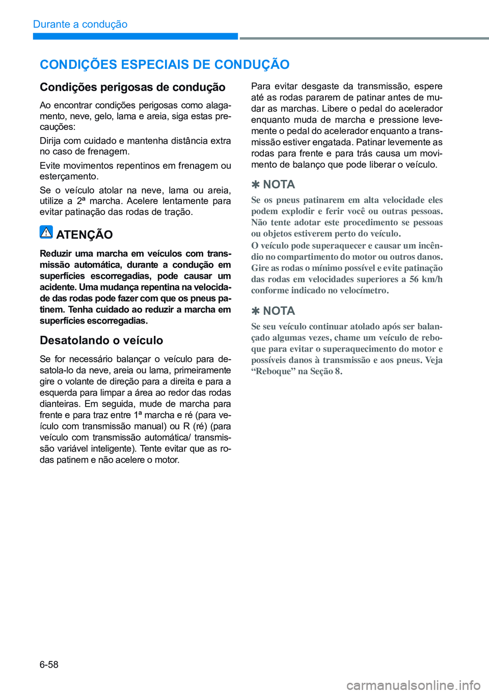 HYUNDAI CRETA 2021 Manual de utilização (in Portuguese) 6-58
Durante a condução
CONdiÇõEs EspECiAis dE CONdUÇÃO
Condições perigosas de condução
Ao encontrar condições perigosas como alaga-
mento, neve, gelo, lama e areia, siga estas pre-
cauç HYUNDAI CRETA 2021 Manual de utilização (in Portuguese) 6-58
Durante a condução
CONdiÇõEs EspECiAis dE CONdUÇÃO
Condições perigosas de condução
Ao encontrar condições perigosas como alaga-
mento, neve, gelo, lama e areia, siga estas pre-
cauç